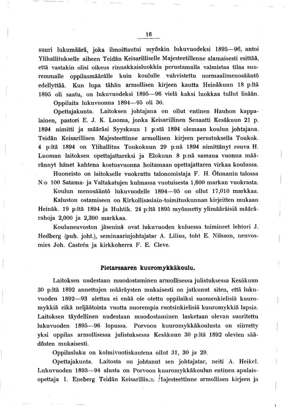 Kun lupa tähän armollisen kirjeen kautta Heinäkuun 18 p:ltä 1895 oli saatu, on lukuvuodeksi 1895 96 vielä kaksi luokkaa tullut lisään. Oppilaita lukuvuonna 1894 95 oli 30. Opettajakunta.