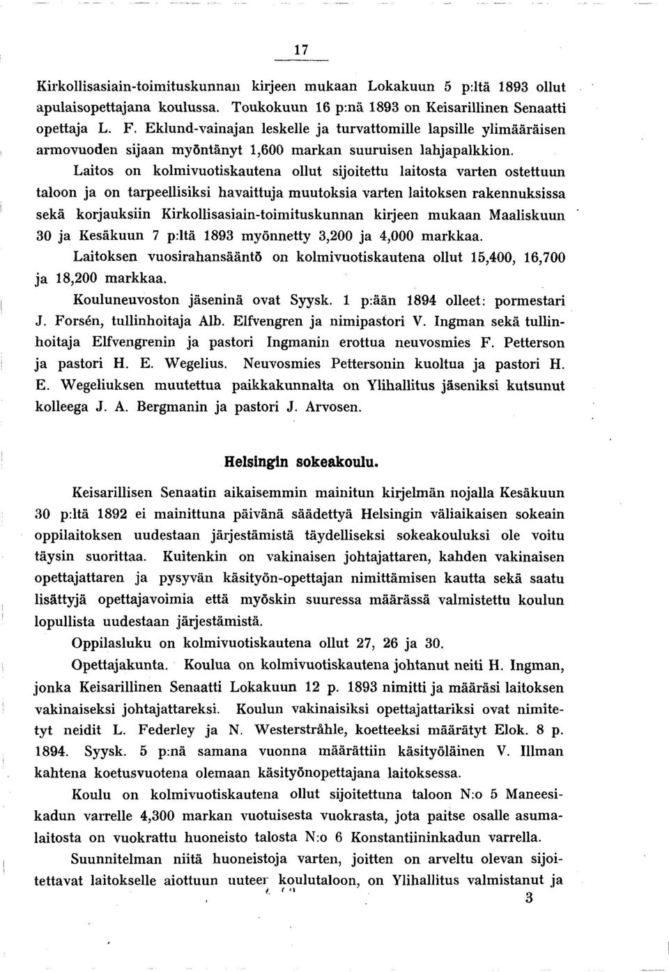 Laitos on kolmivuotiskautena ollut sijoitettu laitosta varten ostettuun taloon ja on tarpeellisiksi havaittuja m uutoksia varten laitoksen rakennuksissa sekä korjauksiin