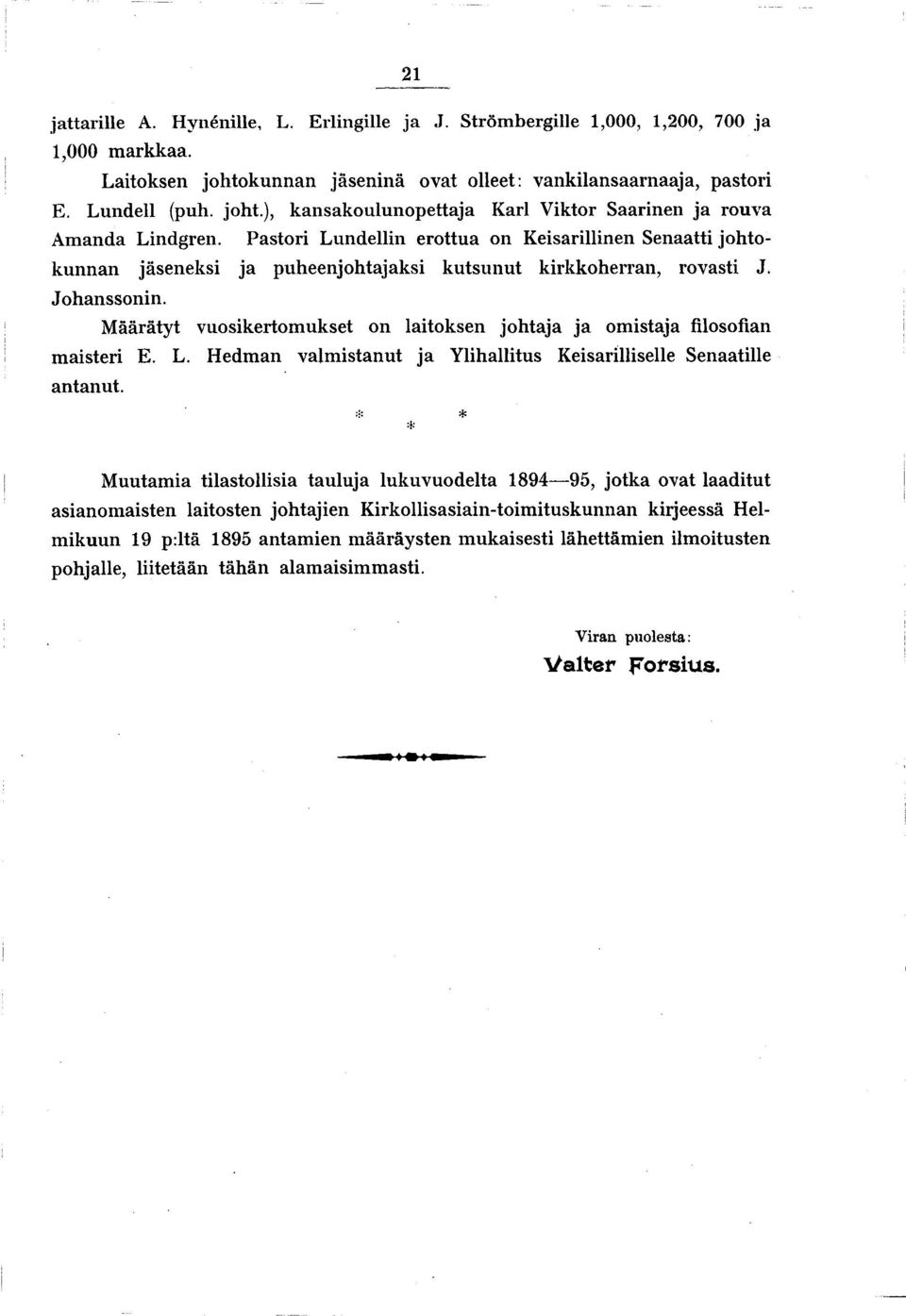Määrätyt vuosikertomukset on laitoksen johtaja ja omistaja filosofian maisteri E. L. Hedman valmistanut ja Ylihallitus Keisarilliselle Senaatille antanut.