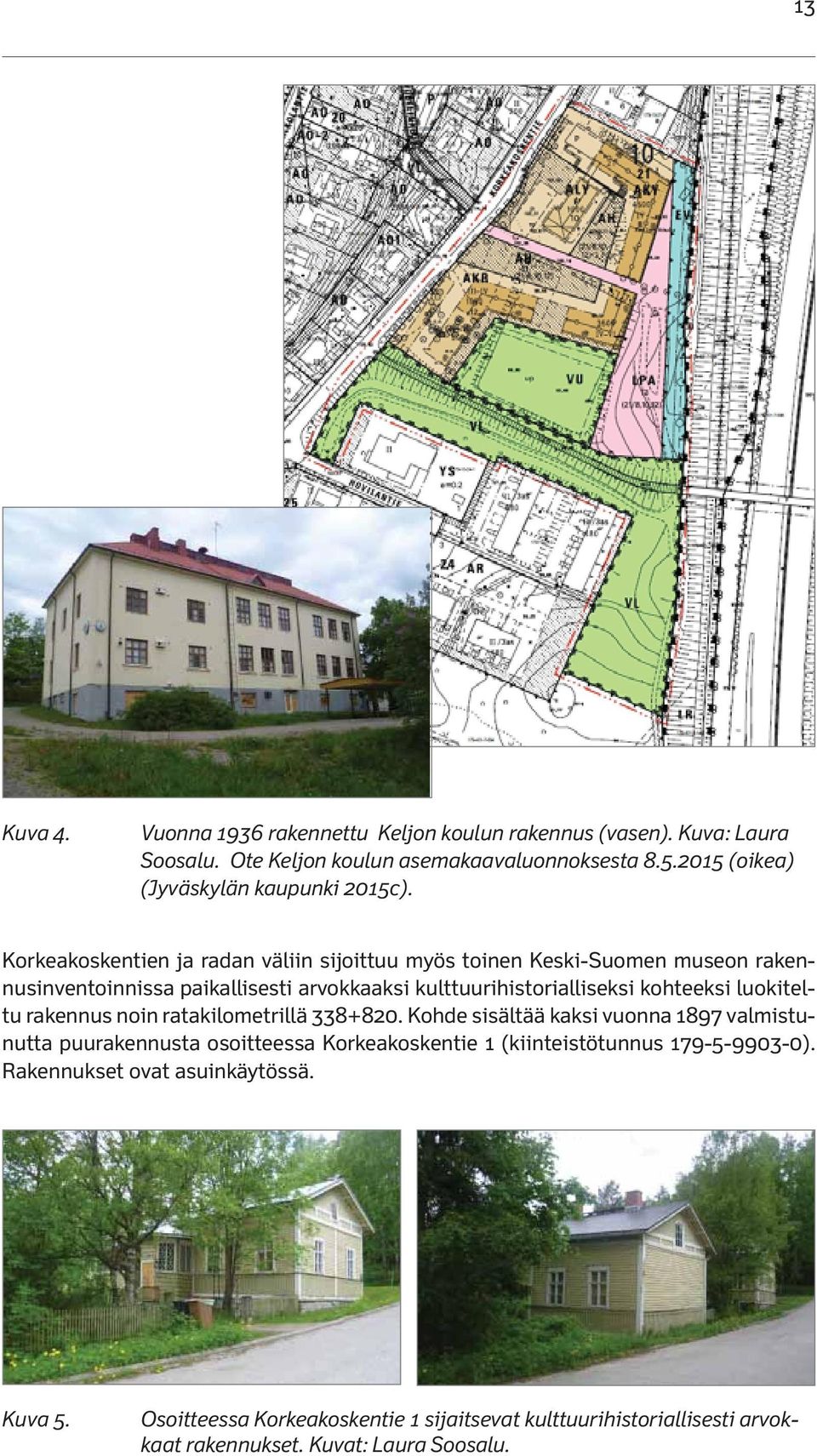 Korkeakoskentien ja radan väliin sijoittuu myös toinen Keski-Suomen museon rakennusinventoinnissa paikallisesti arvokkaaksi kulttuurihistorialliseksi kohteeksi