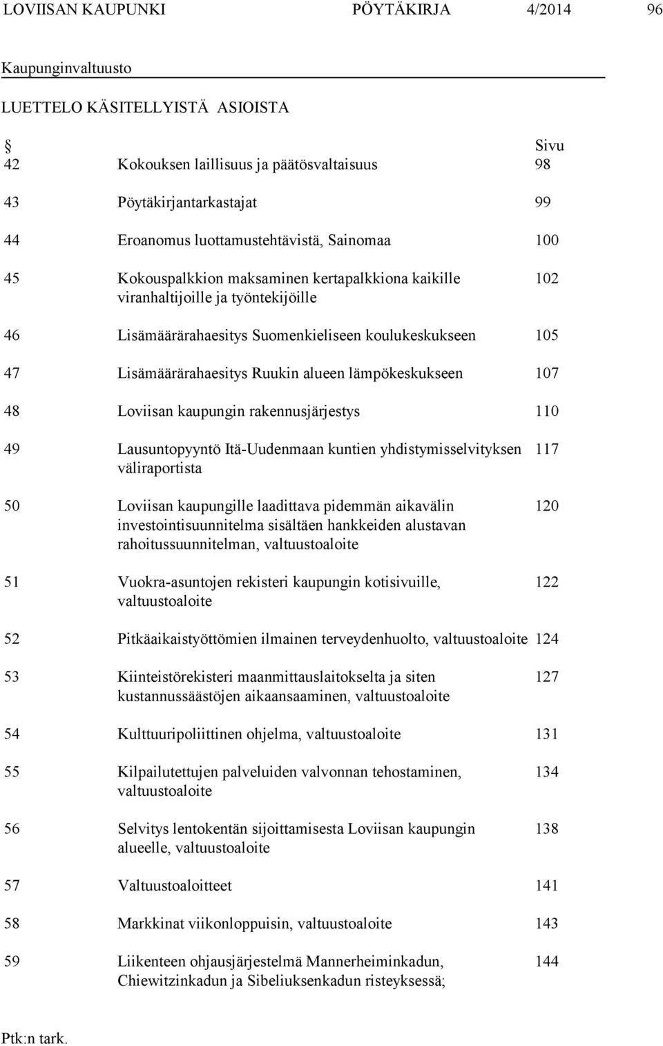 Lisämäärärahaesitys Ruukin alueen lämpökeskukseen 107 48 Loviisan kaupungin rakennusjärjestys 110 49 Lausuntopyyntö Itä-Uudenmaan kuntien yhdistymisselvityksen väliraportista 50 Loviisan kaupungille