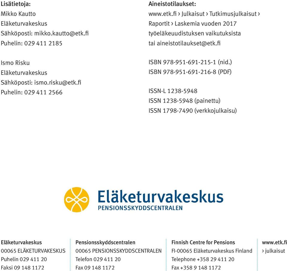 fi Ismo Risku Eläketurvakeskus Sähköposti: ismo.risku@etk.fi Puhelin: 029 411 2566 ISBN 978-951-691-215-1 (nid.