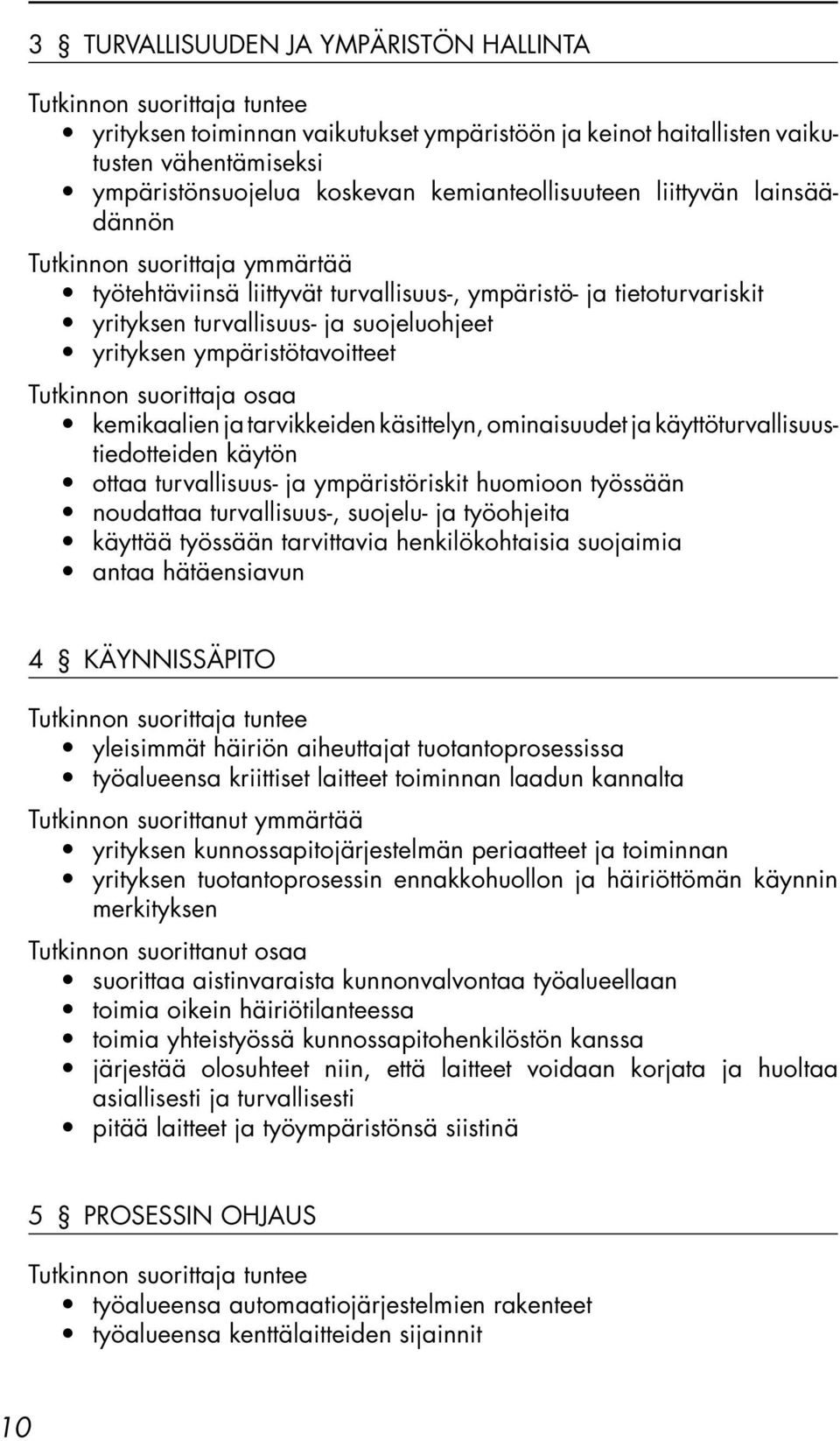 ominaisuudet ja käyttöturvallisuustiedotteiden käytön ottaa turvallisuus- ja ympäristöriskit huomioon työssään noudattaa turvallisuus-, suojelu- ja työohjeita käyttää työssään tarvittavia