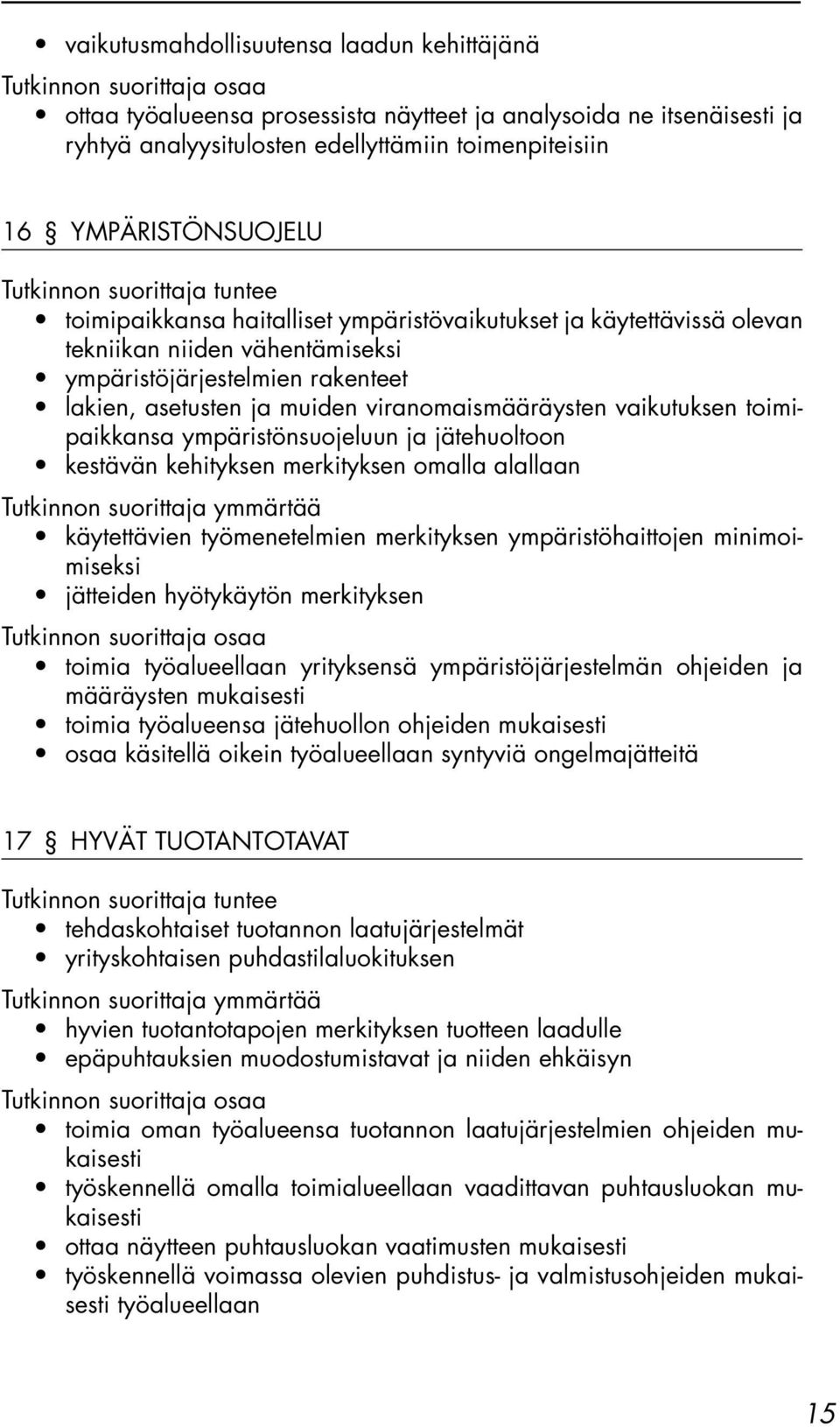 toimipaikkansa ympäristönsuojeluun ja jätehuoltoon kestävän kehityksen merkityksen omalla alallaan käytettävien työmenetelmien merkityksen ympäristöhaittojen minimoimiseksi jätteiden hyötykäytön