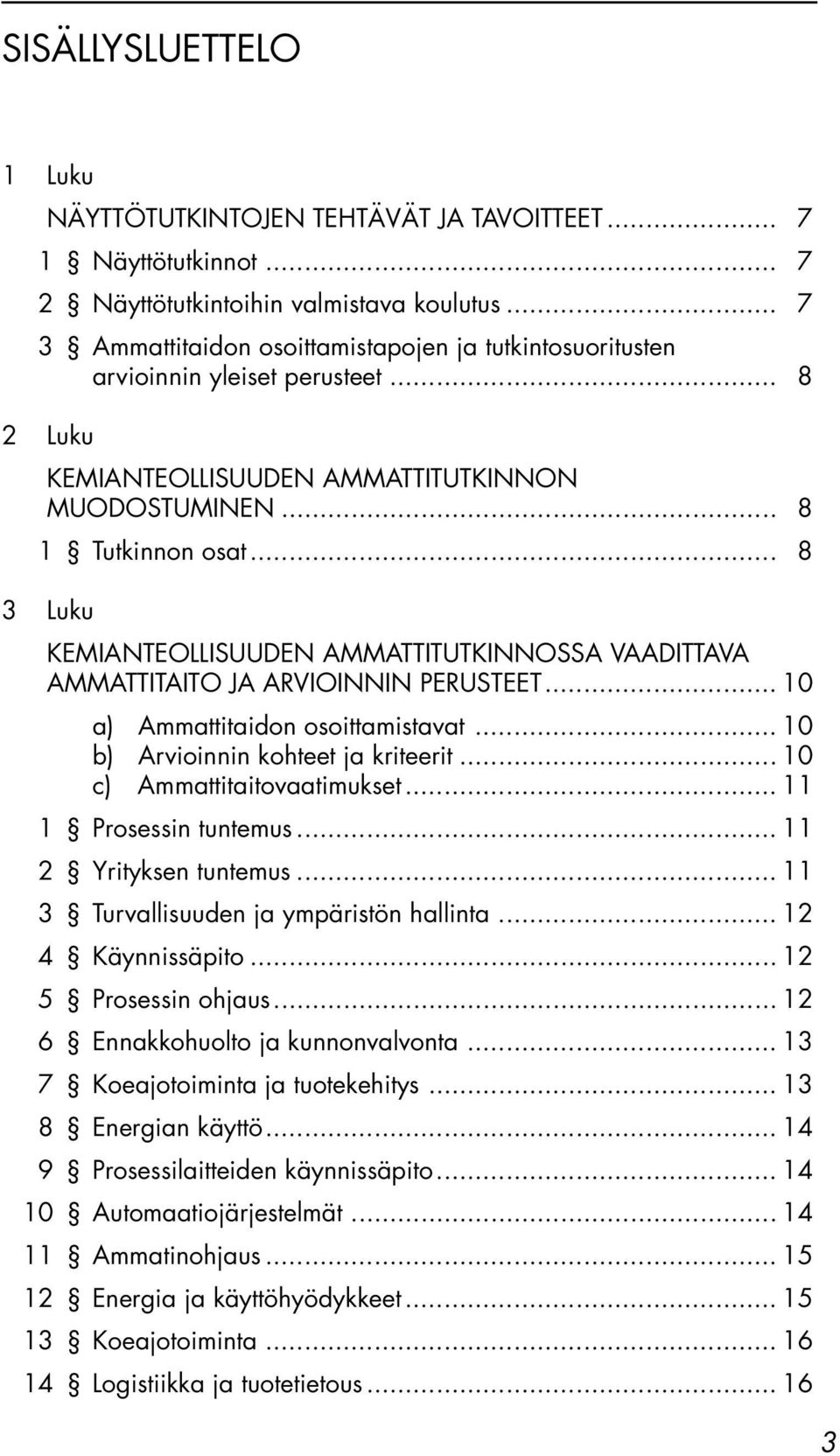 .. 8 3 Luku KEMIANTEOLLISUUDEN AMMATTITUTKINNOSSA VAADITTAVA AMMATTITAITO JA ARVIOINNIN PERUSTEET... 10 a) Ammattitaidon osoittamistavat... 10 b) Arvioinnin kohteet ja kriteerit.