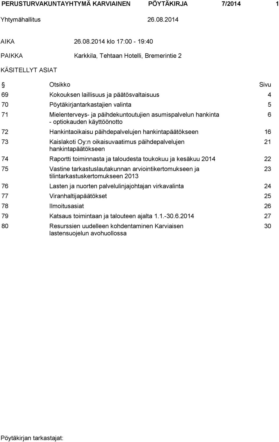 2014 klo 17:00-19:40 PAIKKA Karkkila, Tehtaan Hotelli, Bremerintie 2 KÄSITELLYT ASIAT Otsikko Sivu 69 Kokouksen laillisuus ja päätösvaltaisuus 4 70 Pöytäkirjantarkastajien valinta 5 71 Mielenterveys-