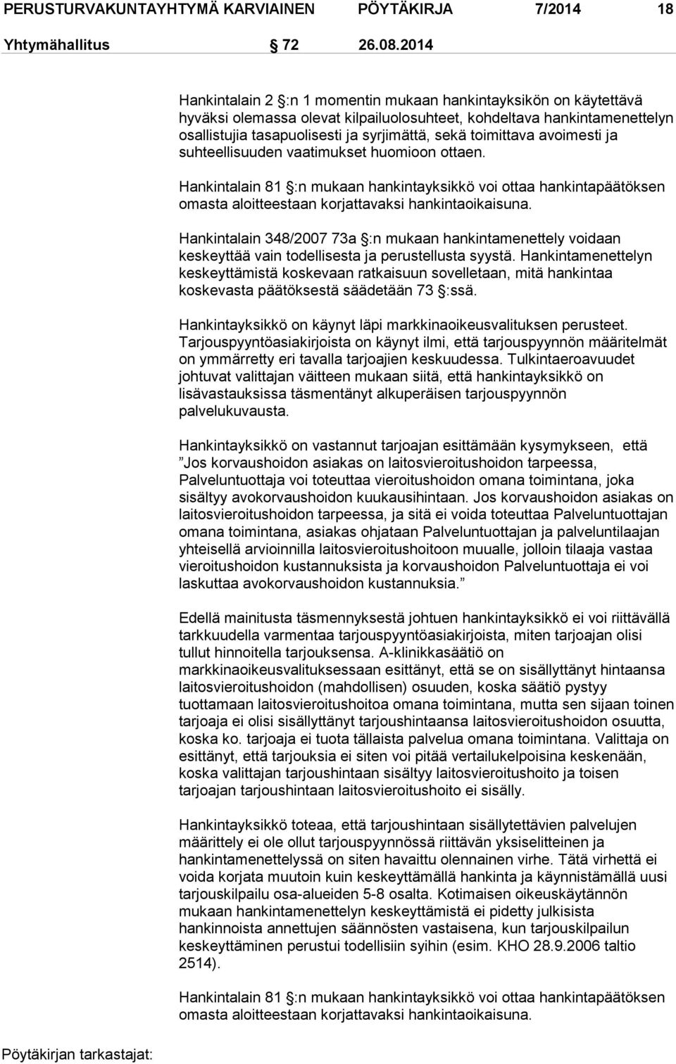 toimittava avoimesti ja suhteellisuuden vaatimukset huomioon ottaen. Hankintalain 81 :n mukaan hankintayksikkö voi ottaa hankintapäätöksen omasta aloitteestaan korjattavaksi hankintaoikaisuna.