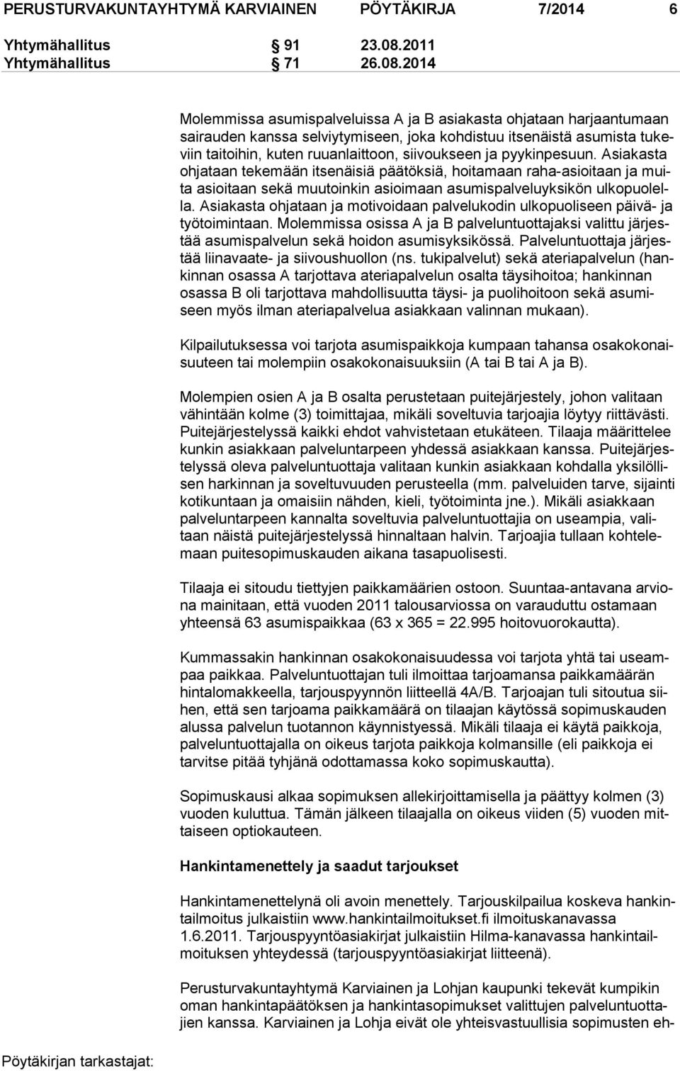 2014 Molemmissa asumispalveluissa A ja B asiakasta ohjataan harjaantumaan sairauden kanssa selviytymiseen, joka kohdistuu itsenäistä asumista tukeviin taitoihin, kuten ruuanlaittoon, siivoukseen ja