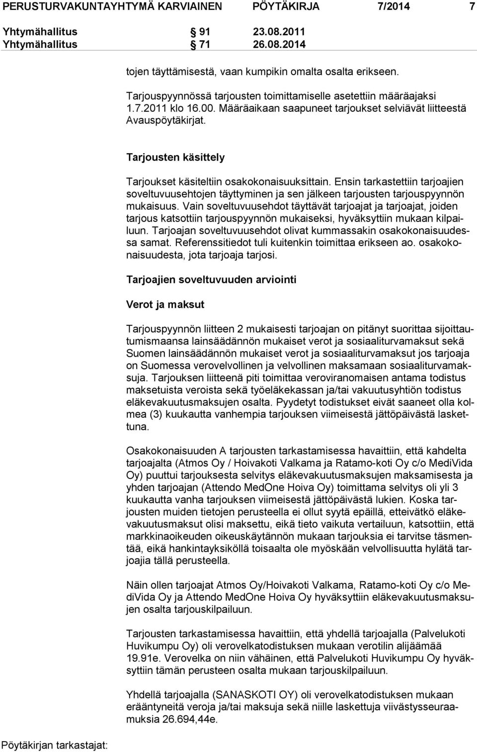 Tarjousten käsittely Tarjoukset käsiteltiin osakokonaisuuksittain. Ensin tarkastettiin tarjoajien soveltuvuusehtojen täyttyminen ja sen jälkeen tarjousten tarjouspyynnön mukaisuus.
