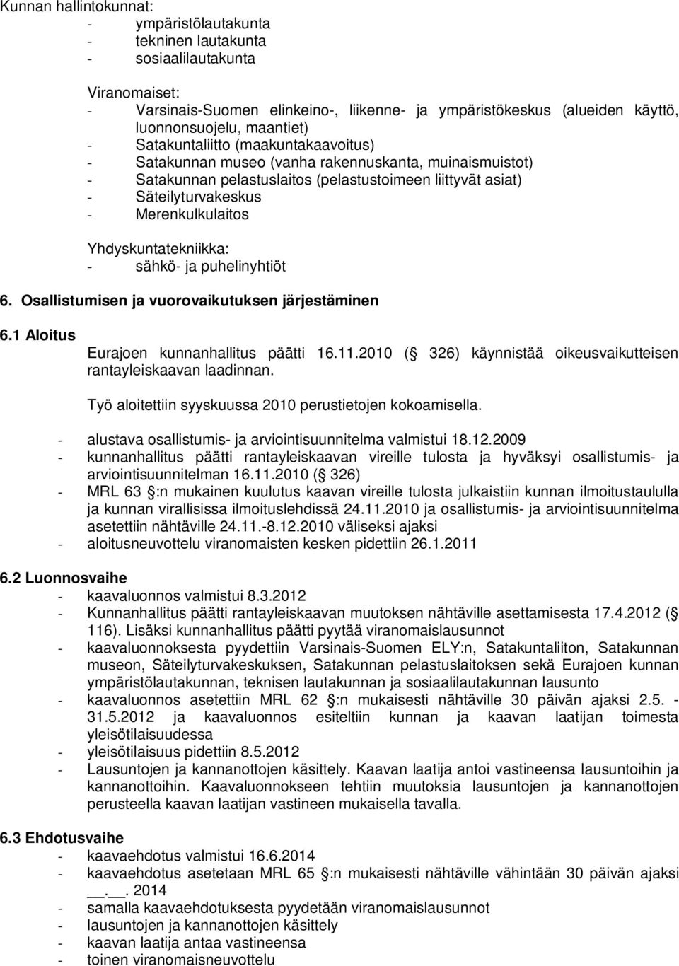 Merenkulkulaitos Yhdyskuntatekniikka: - sähkö- ja puhelinyhtiöt 6. Osallistumisen ja vuorovaikutuksen järjestäminen 6.1 Aloitus Eurajoen kunnanhallitus päätti 16.11.