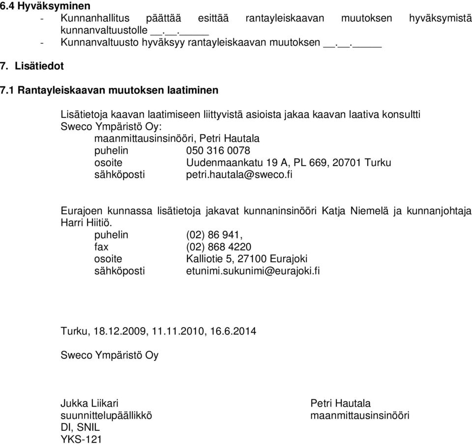 osoite Uudenmaankatu 19 A, PL 669, 20701 Turku sähköposti petri.hautala@sweco.fi Eurajoen kunnassa lisätietoja jakavat kunnaninsinööri Katja Niemelä ja kunnanjohtaja Harri Hiitiö.