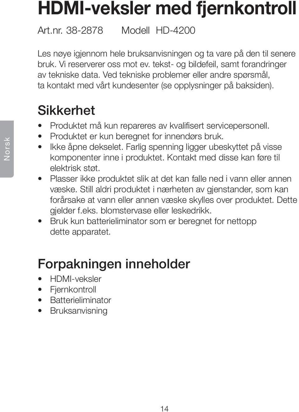 Norsk Sikkerhet Produktet må kun repareres av kvalifisert servicepersonell. Produktet er kun beregnet for innendørs bruk. Ikke åpne dekselet.