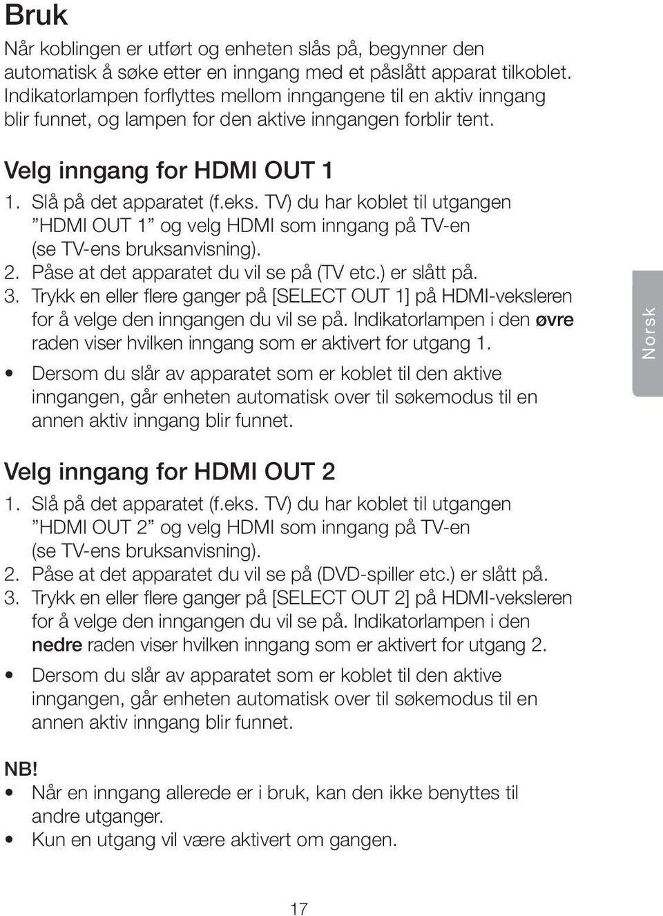 TV) du har koblet til utgangen HDMI OUT 1 og velg HDMI som inngang på TV-en (se TV-ens bruksanvisning). 2. Påse at det apparatet du vil se på (TV etc.) er slått på. 3.