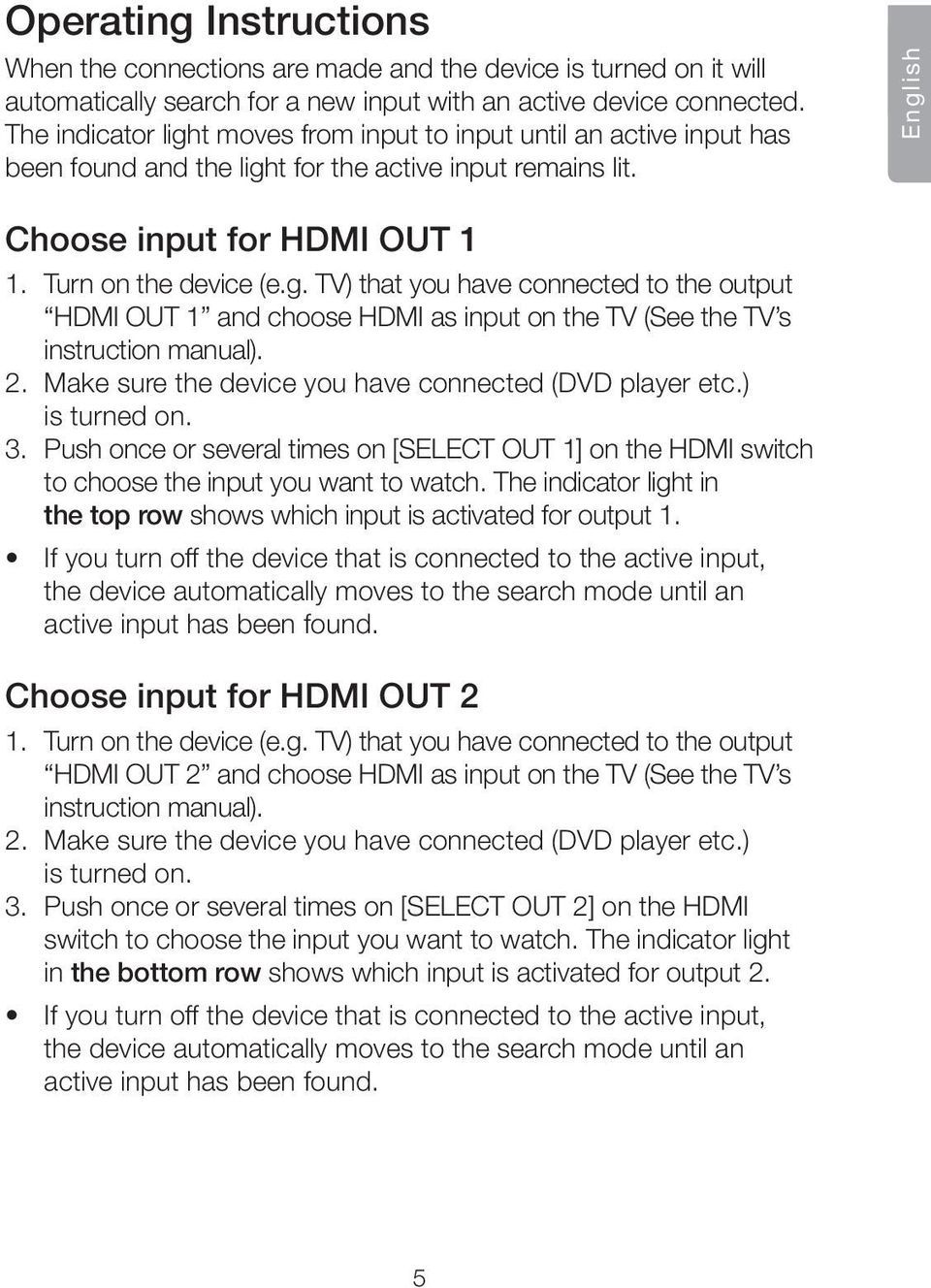 2. Make sure the device you have connected (DVD player etc.) is turned on. 3. Push once or several times on [SELECT OUT 1] on the HDMI switch to choose the input you want to watch.
