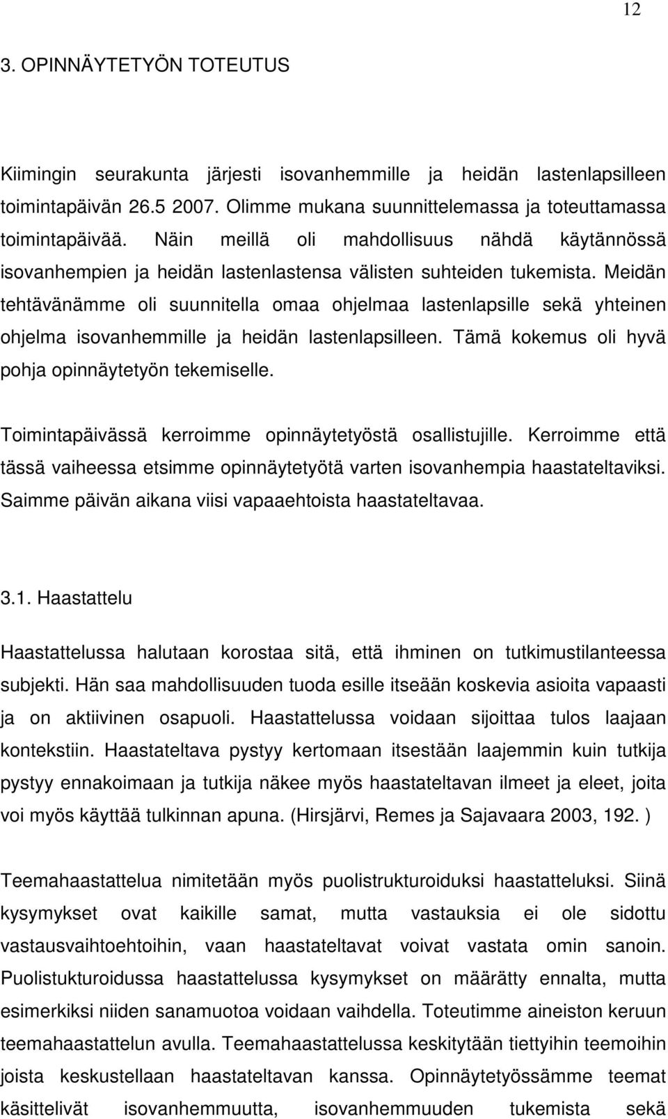 Meidän tehtävänämme oli suunnitella omaa ohjelmaa lastenlapsille sekä yhteinen ohjelma isovanhemmille ja heidän lastenlapsilleen. Tämä kokemus oli hyvä pohja opinnäytetyön tekemiselle.