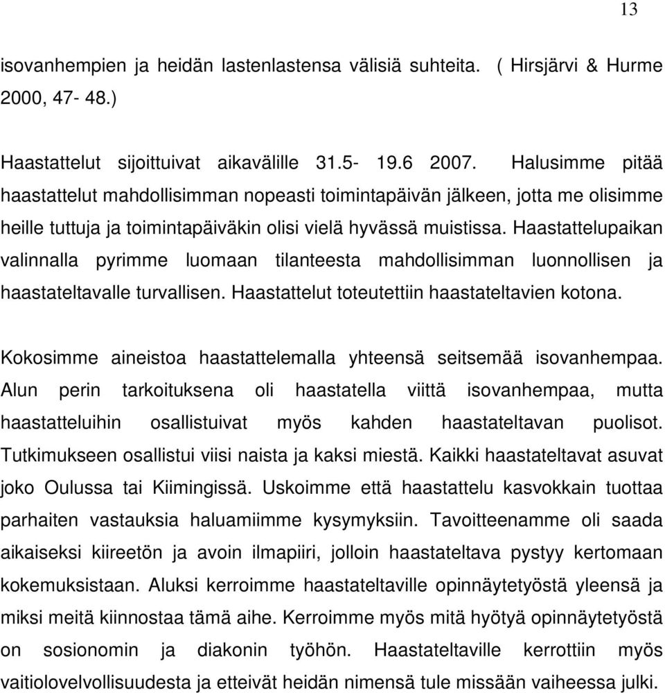 Haastattelupaikan valinnalla pyrimme luomaan tilanteesta mahdollisimman luonnollisen ja haastateltavalle turvallisen. Haastattelut toteutettiin haastateltavien kotona.
