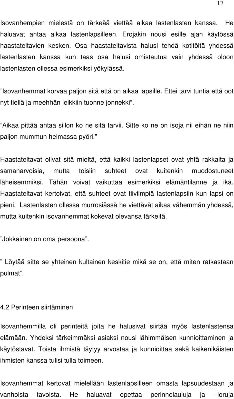 Isovanhemmat korvaa paljon sitä että on aikaa lapsille. Ettei tarvi tuntia että oot nyt tiellä ja meehhän leikkiin tuonne jonnekki. Aikaa pittää antaa sillon ko ne sitä tarvii.