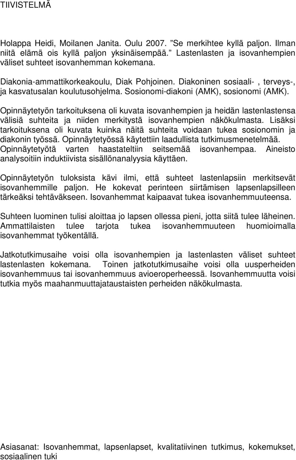 Opinnäytetyön tarkoituksena oli kuvata isovanhempien ja heidän lastenlastensa välisiä suhteita ja niiden merkitystä isovanhempien näkökulmasta.