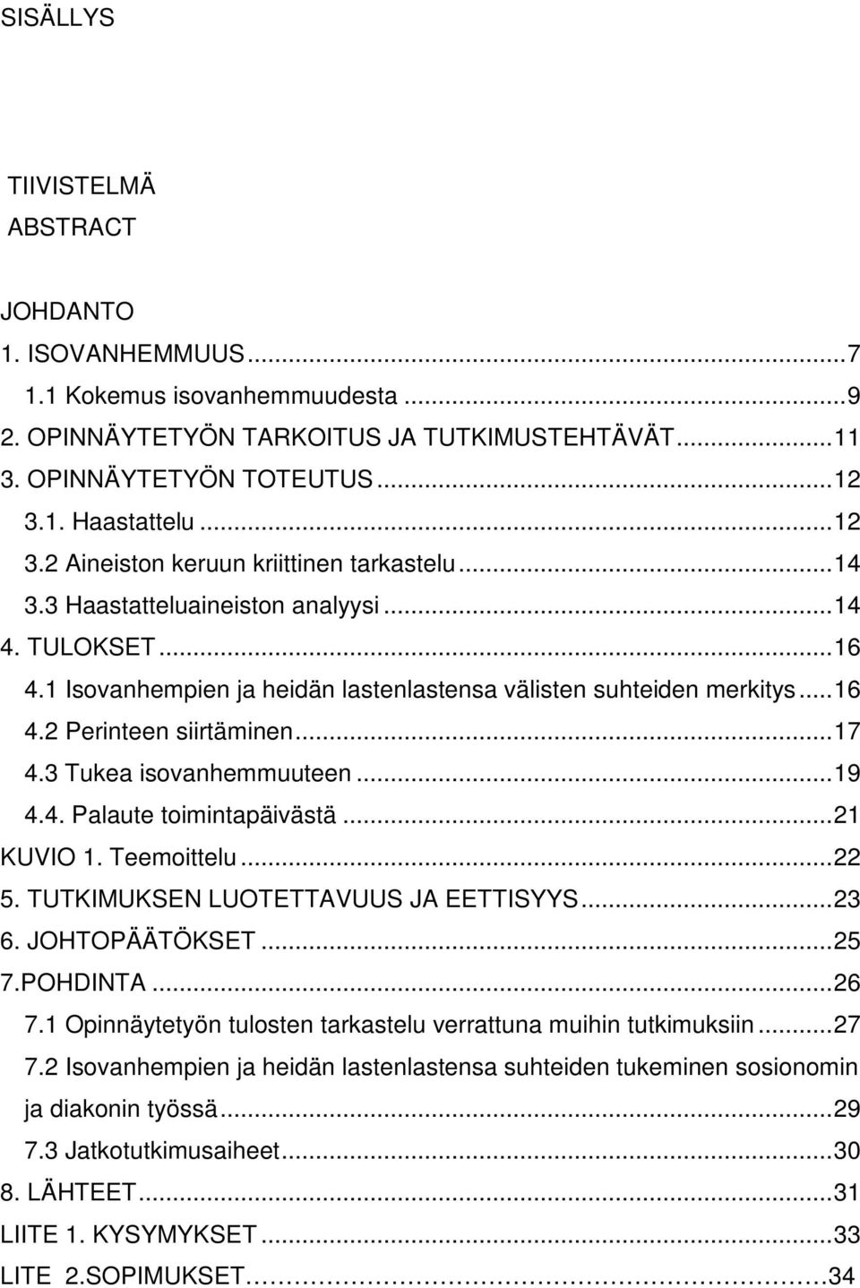 ..17 4.3 Tukea isovanhemmuuteen...19 4.4. Palaute toimintapäivästä...21 KUVIO 1. Teemoittelu...22 5. TUTKIMUKSEN LUOTETTAVUUS JA EETTISYYS...23 6. JOHTOPÄÄTÖKSET...25 7.POHDINTA...26 7.