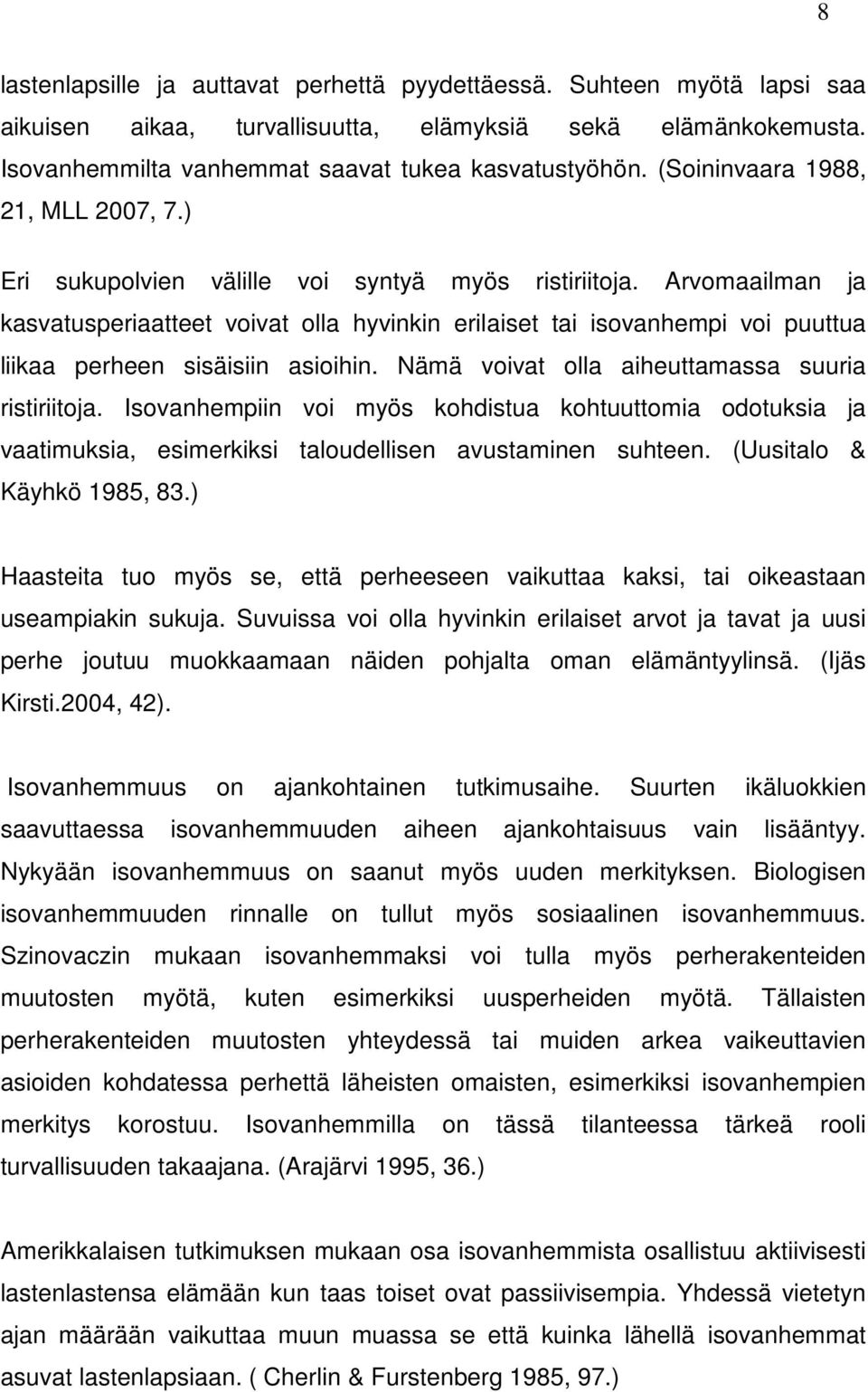 Arvomaailman ja kasvatusperiaatteet voivat olla hyvinkin erilaiset tai isovanhempi voi puuttua liikaa perheen sisäisiin asioihin. Nämä voivat olla aiheuttamassa suuria ristiriitoja.