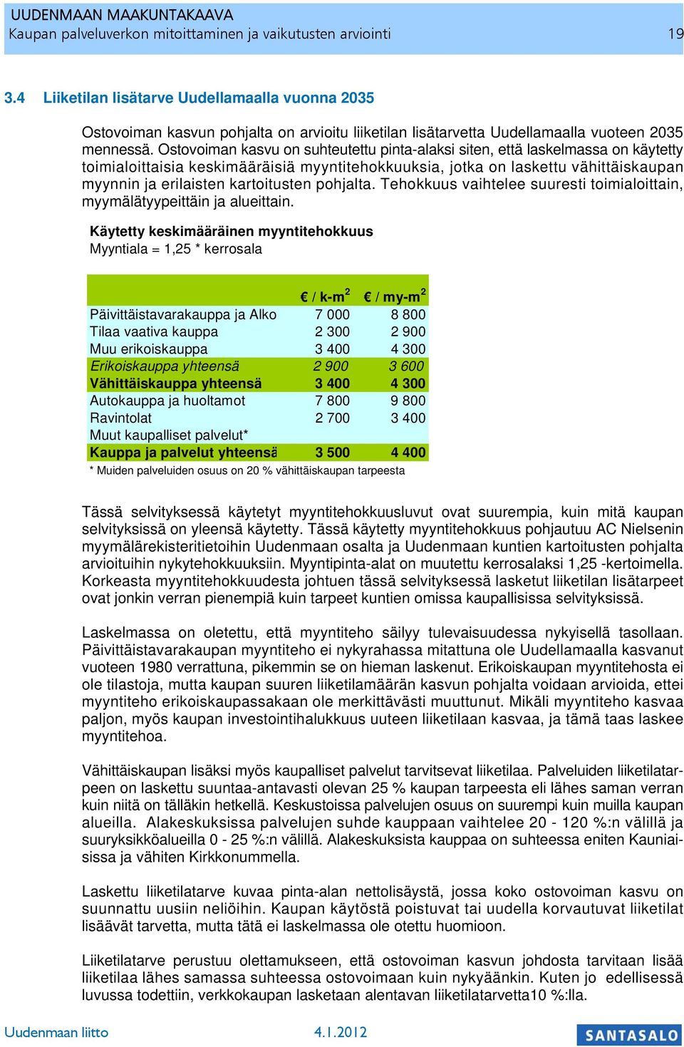 Ostovoiman kasvu on suhteutettu pinta-alaksi siten, että laskelmassa on käytetty toimialoittaisia keskimääräisiä myyntitehokkuuksia, jotka on laskettu vähittäiskaupan myynnin ja erilaisten