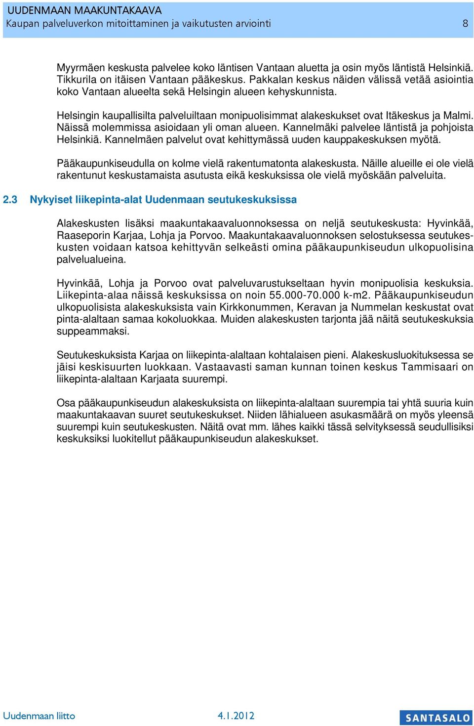 Näissä molemmissa asioidaan yli oman alueen. Kannelmäki palvelee läntistä ja pohjoista Helsinkiä. Kannelmäen palvelut ovat kehittymässä uuden kauppakeskuksen myötä.