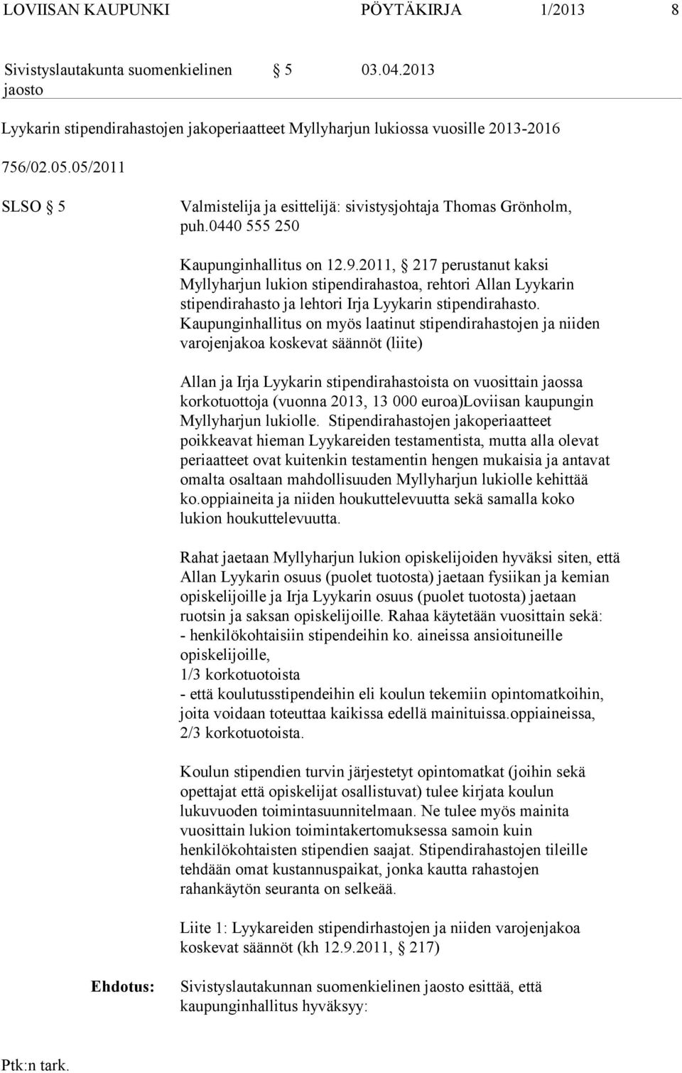 2011, 217 perustanut kaksi Myllyharjun lukion stipendirahastoa, rehtori Allan Lyykarin stipendirahasto ja lehtori Irja Lyykarin stipendirahasto.