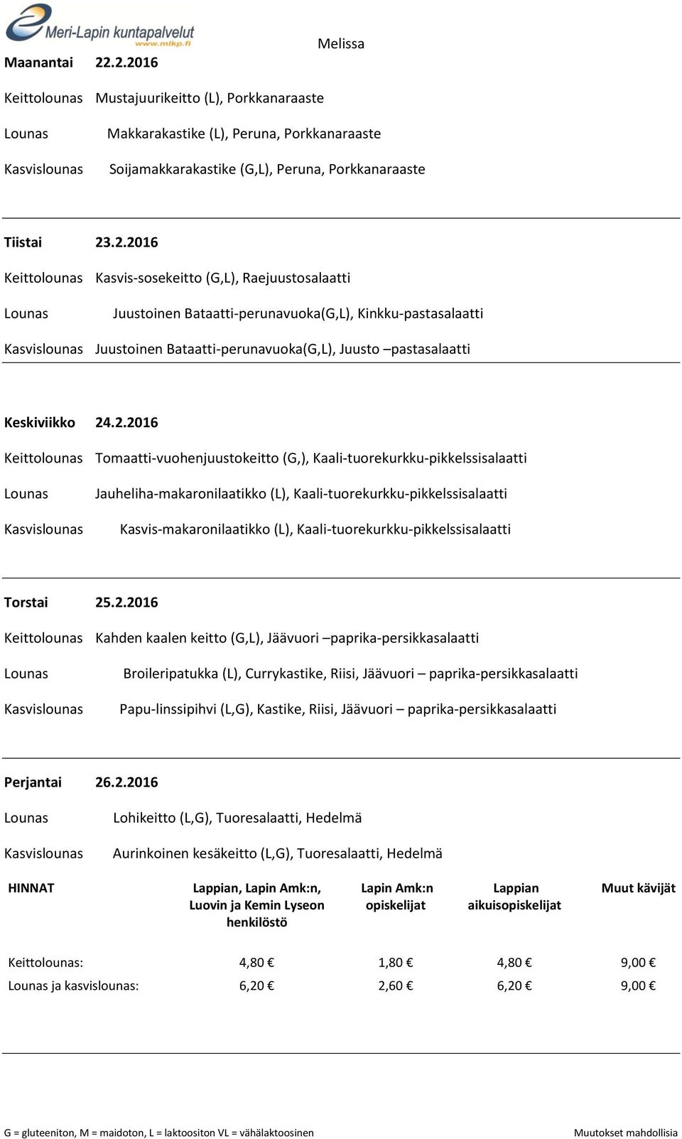 2.2016 Keittolounas Tomaatti-vuohenjuustokeitto (G,), Kaali-tuorekurkku-pikkelssisalaatti Jauheliha-makaronilaatikko (L), Kaali-tuorekurkku-pikkelssisalaatti Kasvis-makaronilaatikko (L),