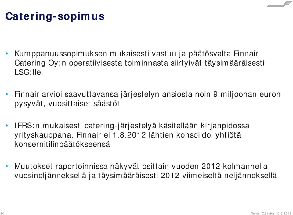 Finnair arvioi saavuttavansa järjestelyn ansiosta noin 9 miljoonan euron pysyvät, vuosittaiset säästöt IFRS:n mukaisesti catering-järjestelyä