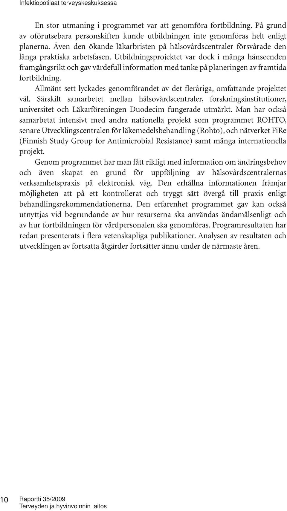 Utbildningsprojektet var dock i många hänseenden framgångsrikt och gav värdefull information med tanke på planeringen av framtida fortbildning.