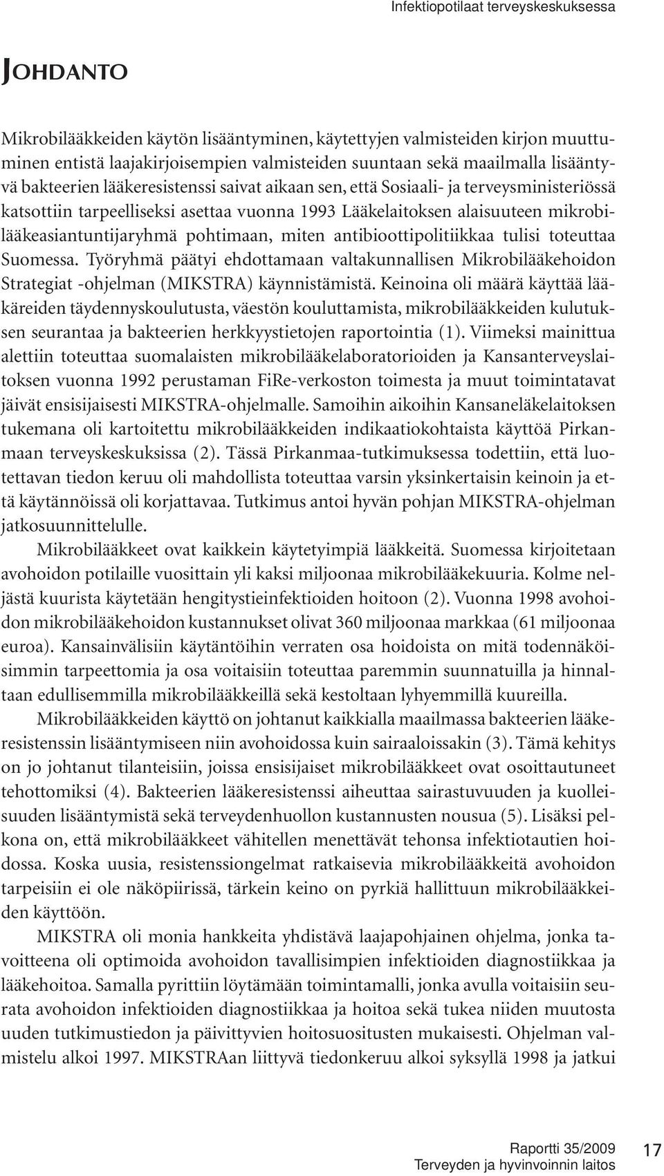 antibioottipolitiikkaa tulisi toteuttaa Suomessa. Työryhmä päätyi ehdottamaan valtakunnallisen Mikrobilääkehoidon Strategiat -ohjelman (MIKSTRA) käynnistämistä.