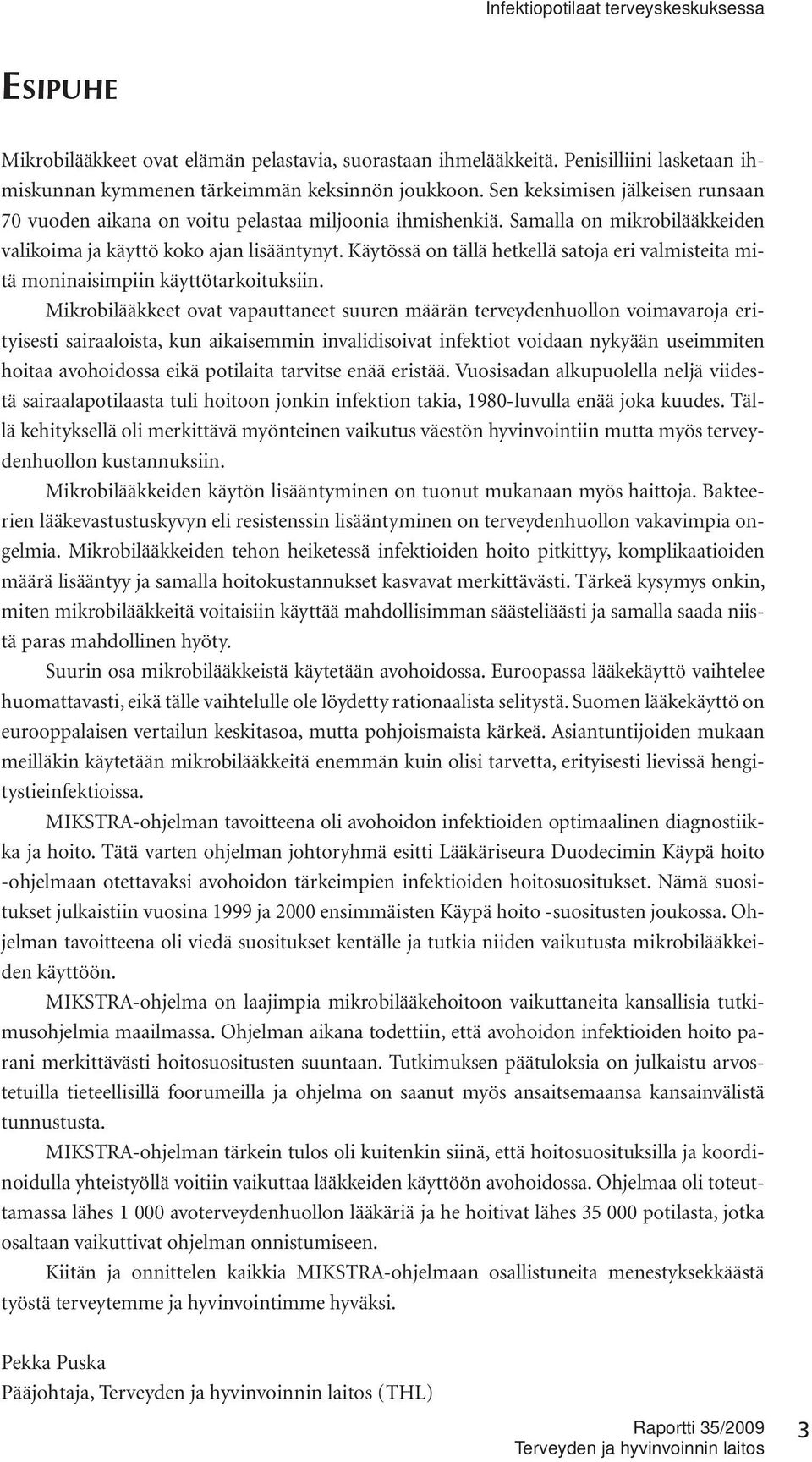 Käytössä on tällä hetkellä satoja eri valmisteita mitä moninaisimpiin käyttötarkoituksiin.