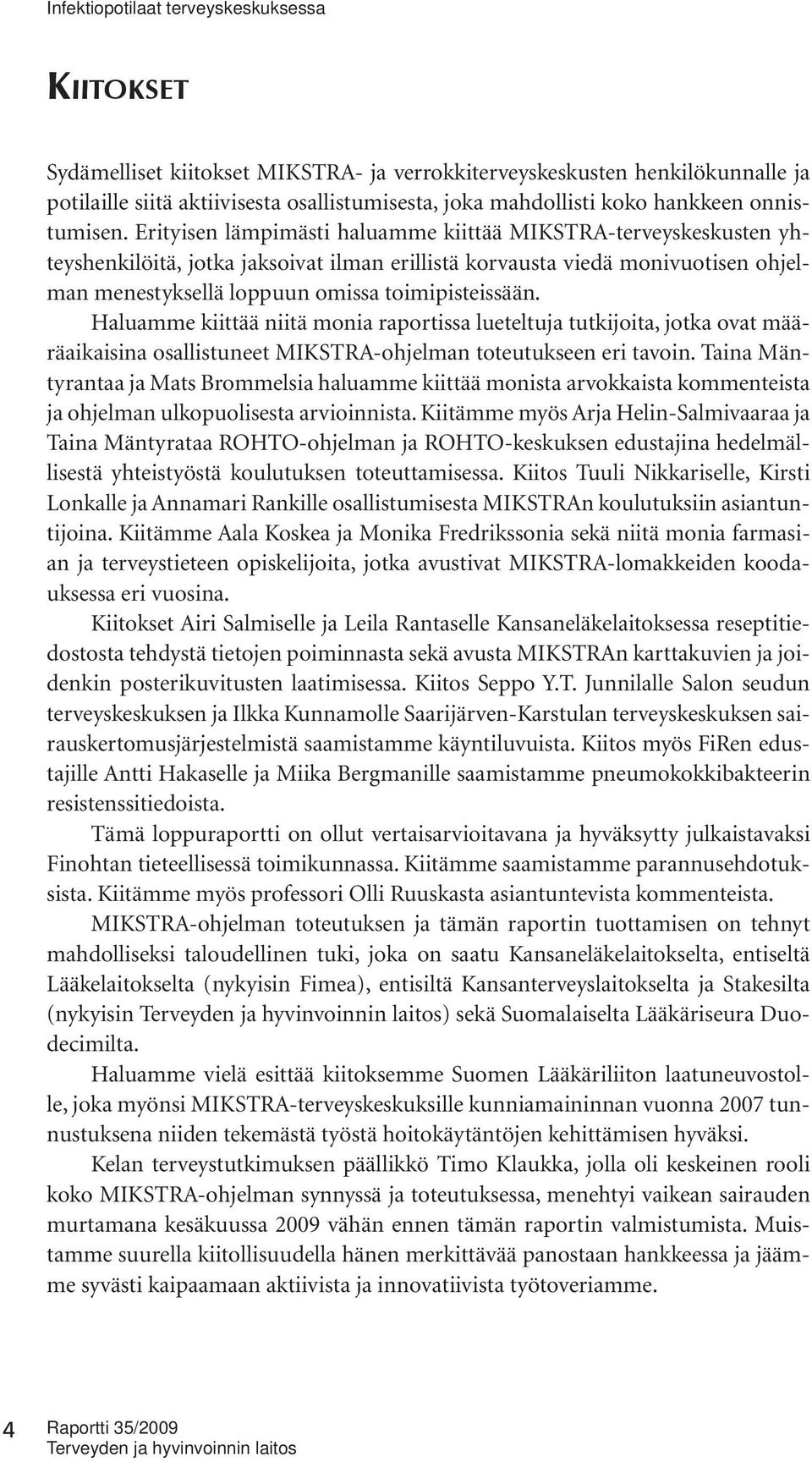 Haluamme kiittää niitä monia raportissa lueteltuja tutkijoita, jotka ovat määräaikaisina osallistuneet MIKSTRA-ohjelman toteutukseen eri tavoin.