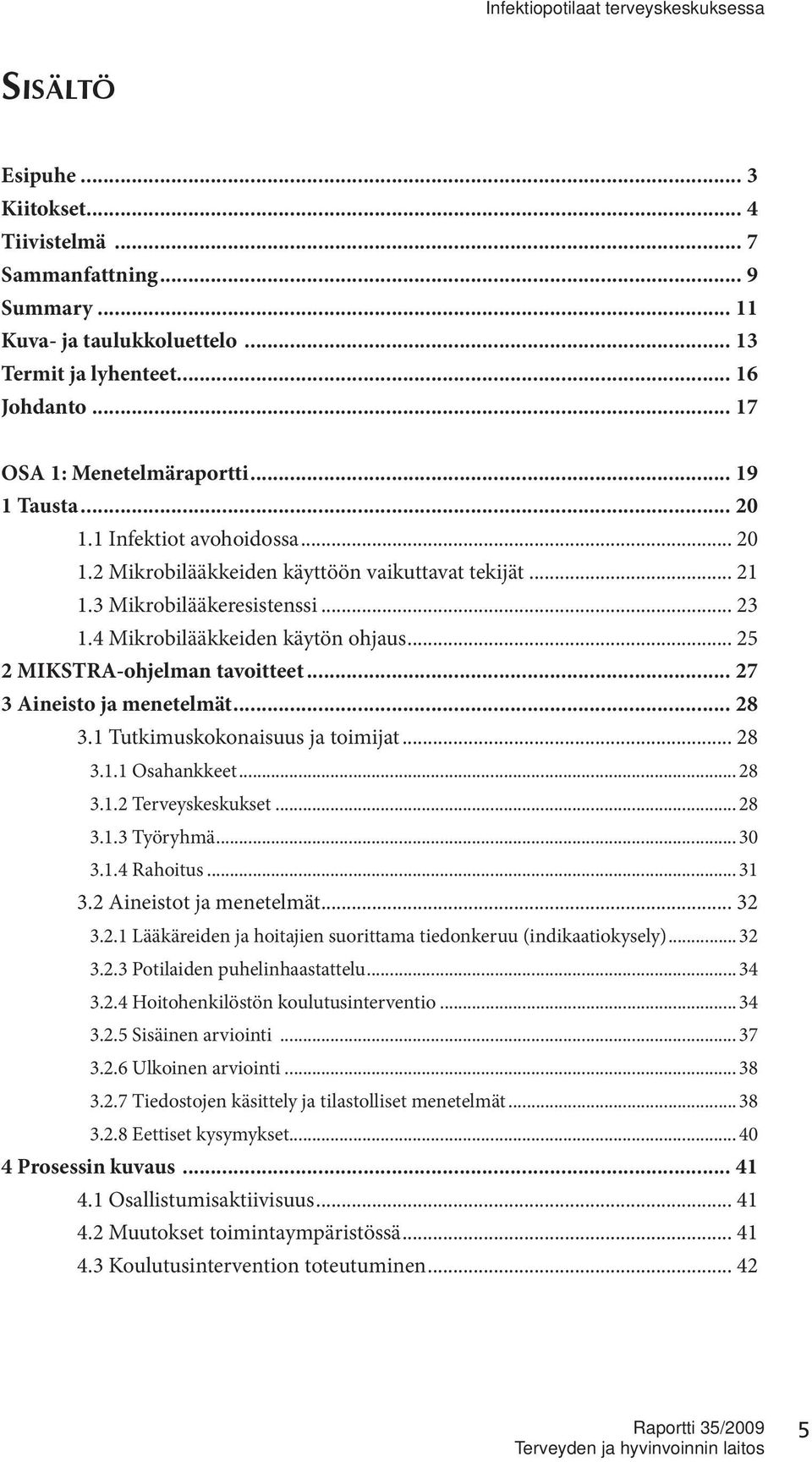 .. 25 2 MIKSTRA-ohjelman tavoitteet... 27 3 Aineisto ja menetelmät... 28 3.1 Tutkimuskokonaisuus ja toimijat... 28 3.1.1 Osahankkeet...28 3.1.2 Terveyskeskukset...28 3.1.3 Työryhmä...30 3.1.4 Rahoitus.