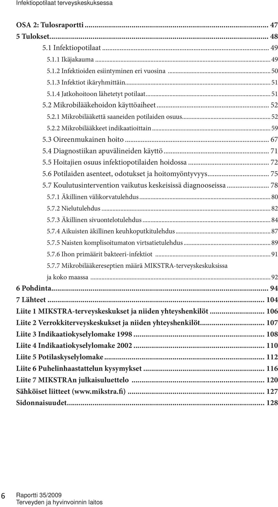 4 Diagnostiikan apuvälineiden käyttö... 71 5.5 Hoitajien osuus infektiopotilaiden hoidossa... 72 5.6 Potilaiden asenteet, odotukset ja hoitomyöntyvyys... 75 5.