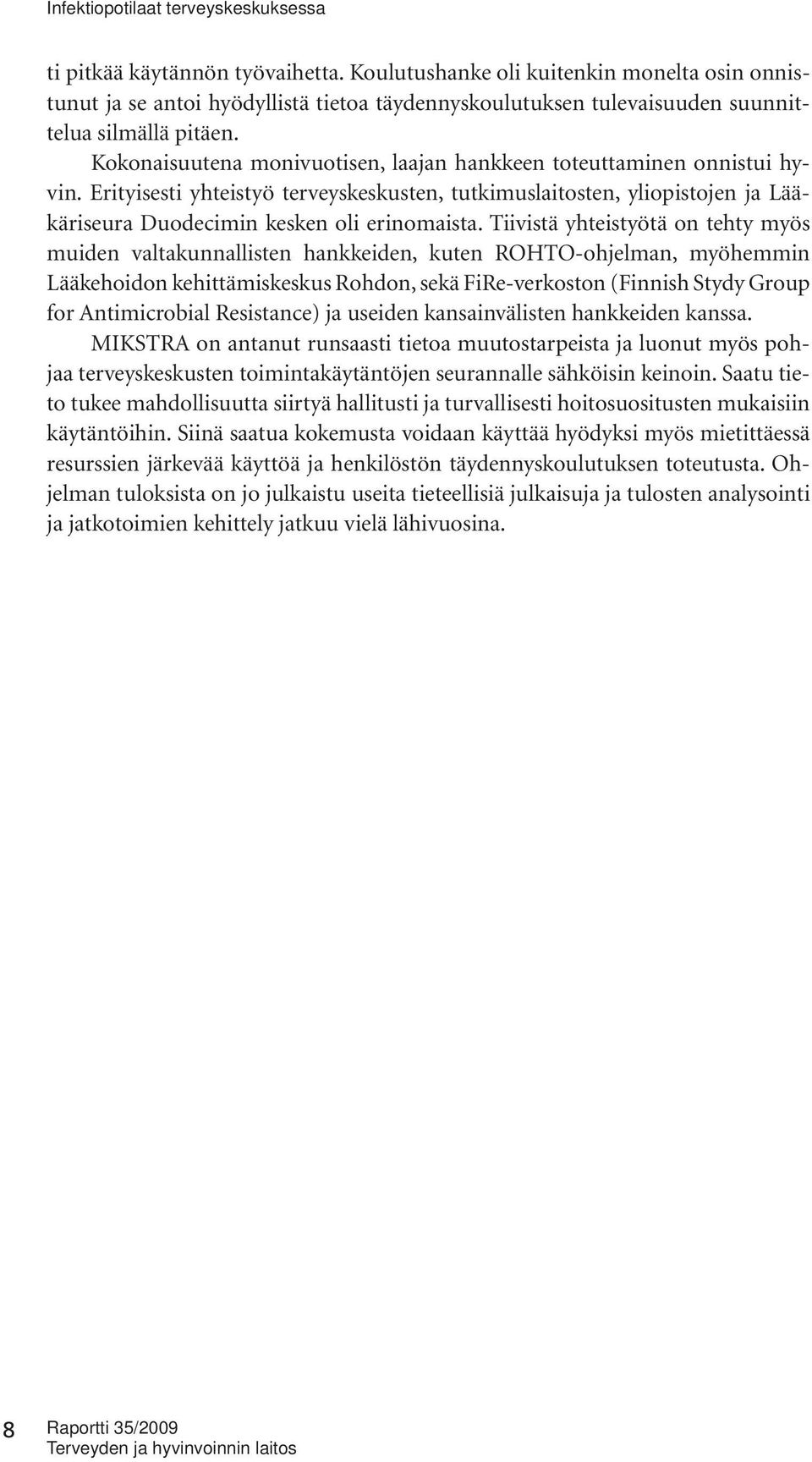 Tiivistä yhteistyötä on tehty myös muiden valtakunnallisten hankkeiden, kuten ROHTO-ohjelman, myöhemmin Lääkehoidon kehittämiskeskus Rohdon, sekä FiRe-verkoston (Finnish Stydy Group for Antimicrobial