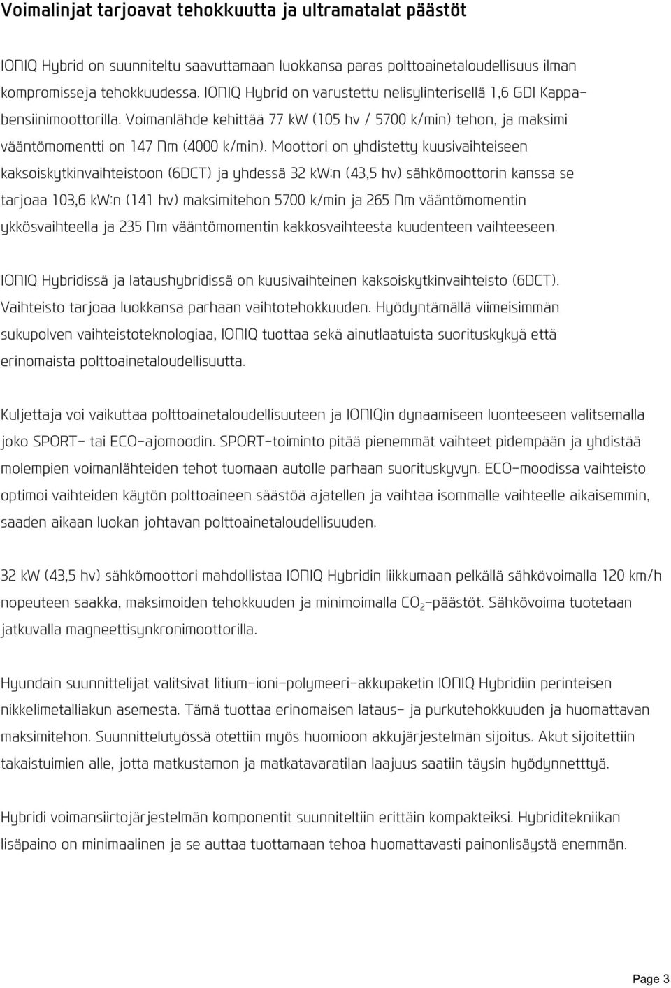 Moottori on yhdistetty kuusivaihteiseen kaksoiskytkinvaihteistoon (6DCT) ja yhdessä 32 kw:n (43,5 hv) sähkömoottorin kanssa se tarjoaa 103,6 kw:n (141 hv) maksimitehon 5700 k/min ja 265 Nm