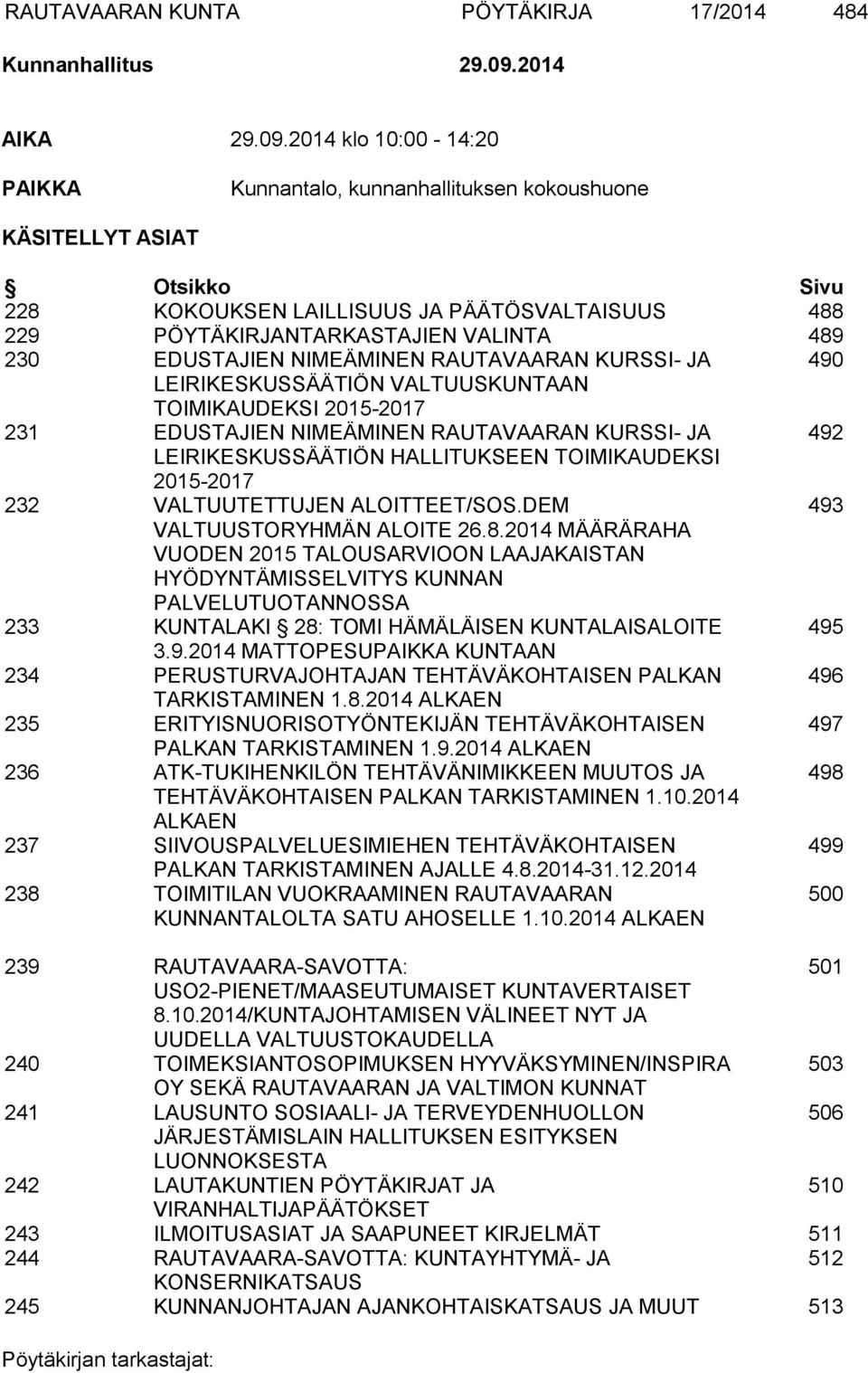 2014 klo 10:00-14:20 PAIKKA Kunnantalo, kunnanhallituksen kokoushuone KÄSITELLYT ASIAT Otsikko Sivu 228 KOKOUKSEN LAILLISUUS JA PÄÄTÖSVALTAISUUS 488 229 PÖYTÄKIRJANTARKASTAJIEN VALINTA 489 230