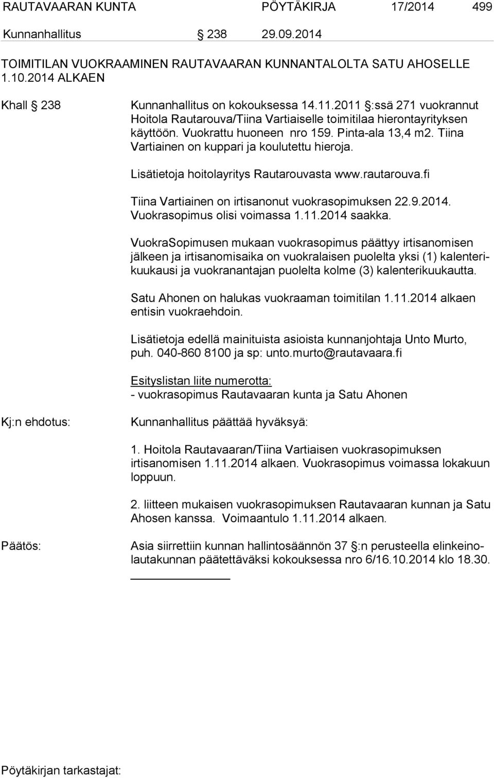Lisätietoja hoitolayritys Rautarouvasta www.rautarouva.fi Tiina Vartiainen on irtisanonut vuokrasopimuksen 22.9.2014. Vuokrasopimus olisi voimassa 1.11.2014 saakka.