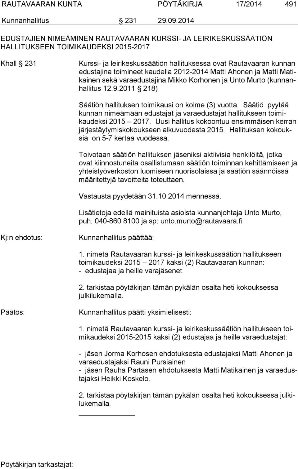 toimineet kaudella 2012-2014 Matti Ahonen ja Matti Matikainen sekä varaedustajina Mikko Korhonen ja Unto Murto (kunnanhallitus 12.9.2011 218) Säätiön hallituksen toimikausi on kolme (3) vuotta.