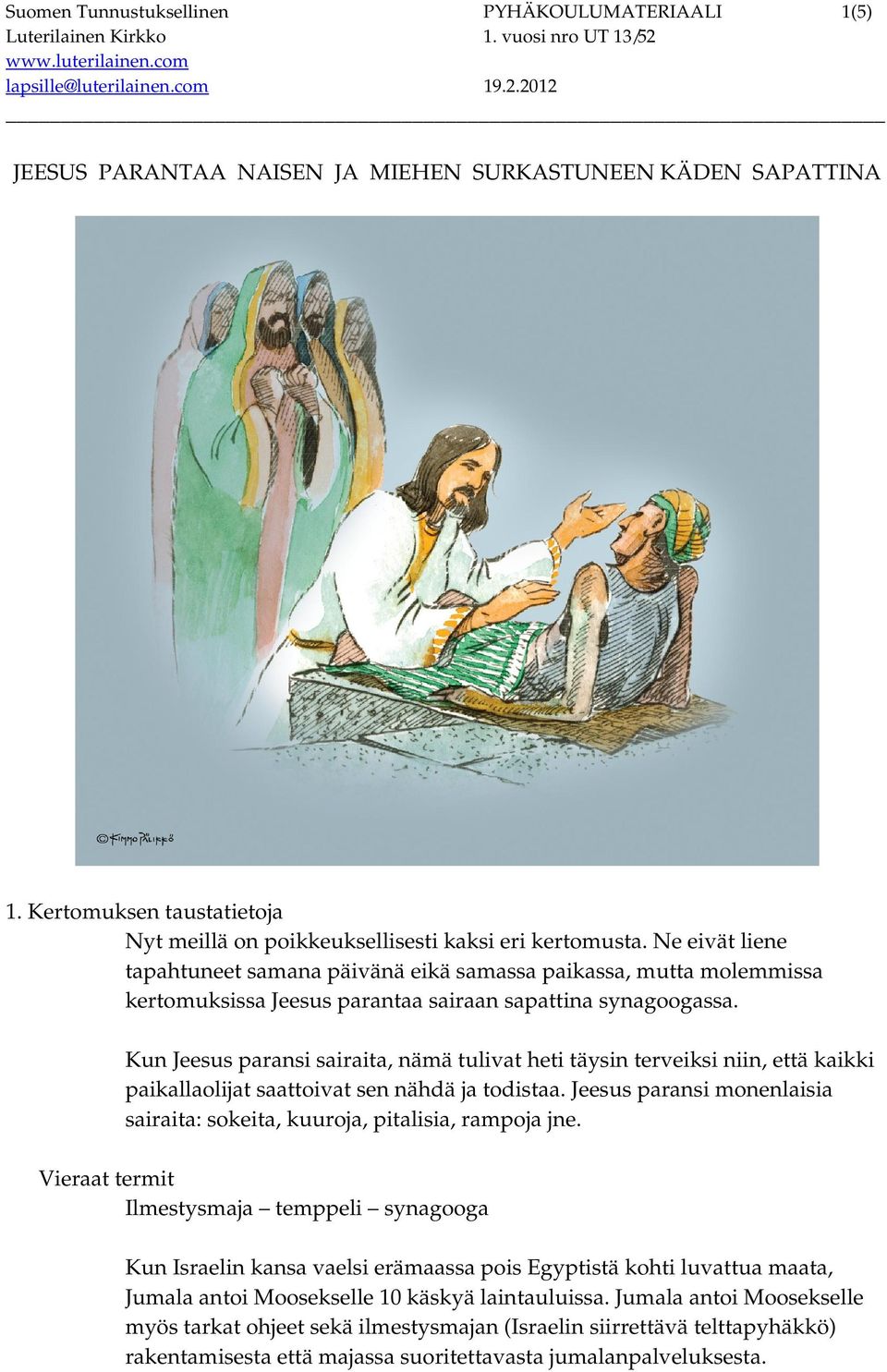 Kun Jeesus paransi sairaita, nämä tulivat heti täysin terveiksi niin, että kaikki paikallaolijat saattoivat sen nähdä ja todistaa.