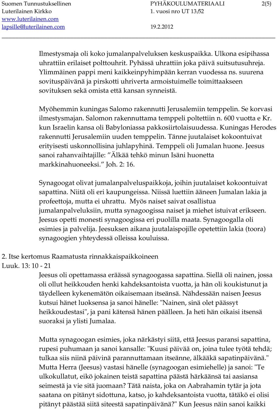 suurena sovituspäivänä ja pirskotti uhriverta armoistuimelle toimittaakseen sovituksen sekä omista että kansan synneistä. Myöhemmin kuningas Salomo rakennutti Jerusalemiin temppelin.