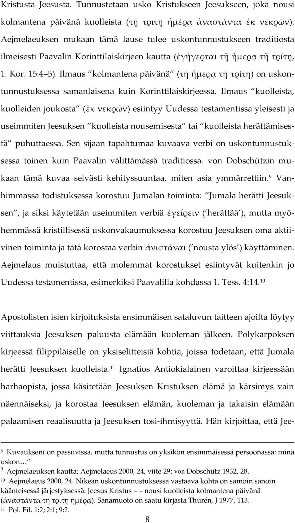 Ilmaus kolmantena päivänä (τῇ ἡμερᾳ τῇ τρίτῃ) on uskontunnustuksessa samanlaisena kuin Korinttilaiskirjeessa.