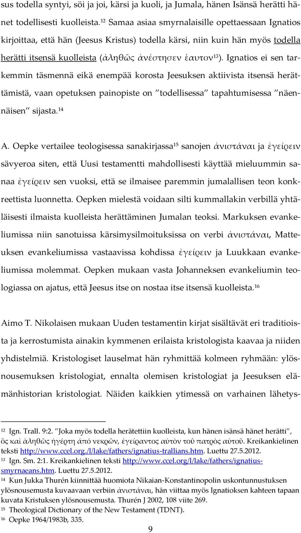 Ignatios ei sen tarkemmin täsmennä eikä enempää korosta Jeesuksen aktiivista itsensä herättämistä, vaan opetuksen painopiste on todellisessa tapahtumisessa näennäisen sijasta. 14 A.