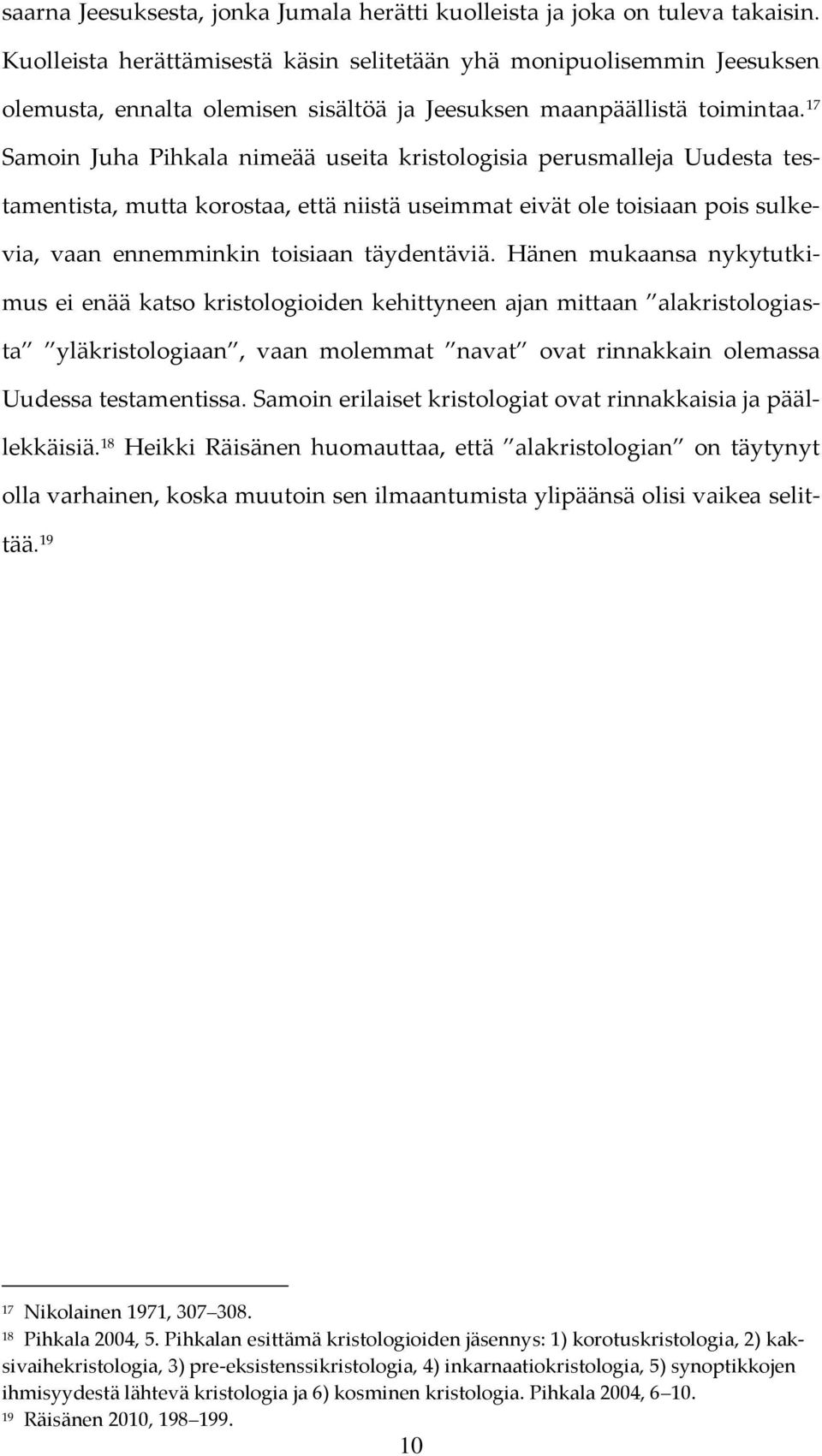 17 Samoin Juha Pihkala nimeää useita kristologisia perusmalleja Uudesta testamentista, mutta korostaa, että niistä useimmat eivät ole toisiaan pois sulkevia, vaan ennemminkin toisiaan täydentäviä.