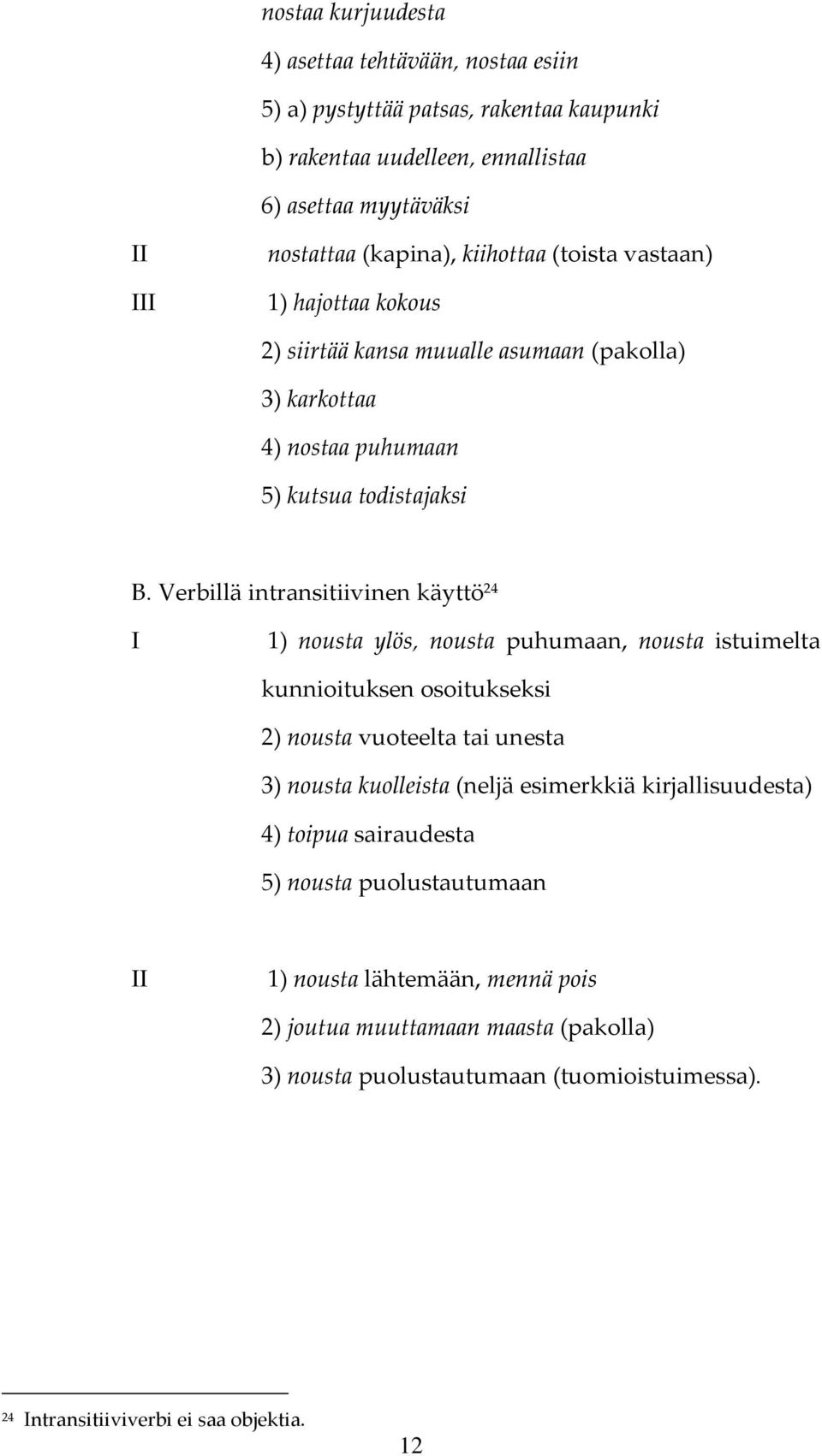 Verbillä intransitiivinen käyttö 24 I 1) nousta ylös, nousta puhumaan, nousta istuimelta kunnioituksen osoitukseksi 2) nousta vuoteelta tai unesta 3) nousta (neljä esimerkkiä