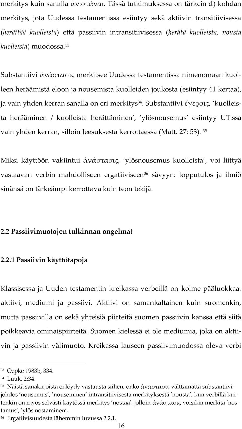 33 Substantiivi ἀνάστασις merkitsee Uudessa testamentissa nimenomaan kuolleen heräämistä eloon ja nousemista kuolleiden joukosta (esiintyy 41 kertaa), ja vain yhden kerran sanalla on eri merkitys 34.