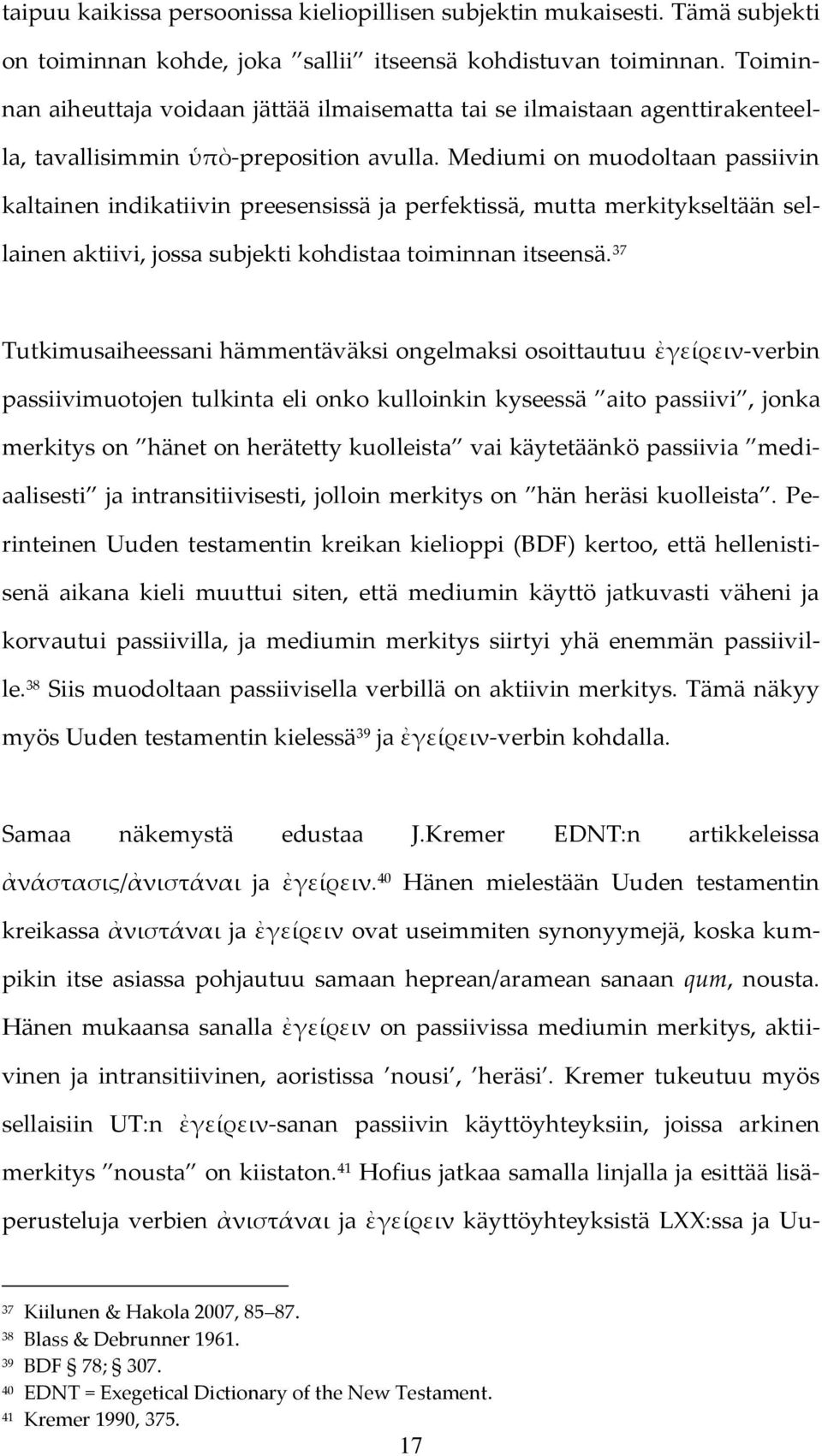 Mediumi on muodoltaan passiivin kaltainen indikatiivin preesensissä ja perfektissä, mutta merkitykseltään sellainen aktiivi, jossa subjekti kohdistaa toiminnan itseensä.