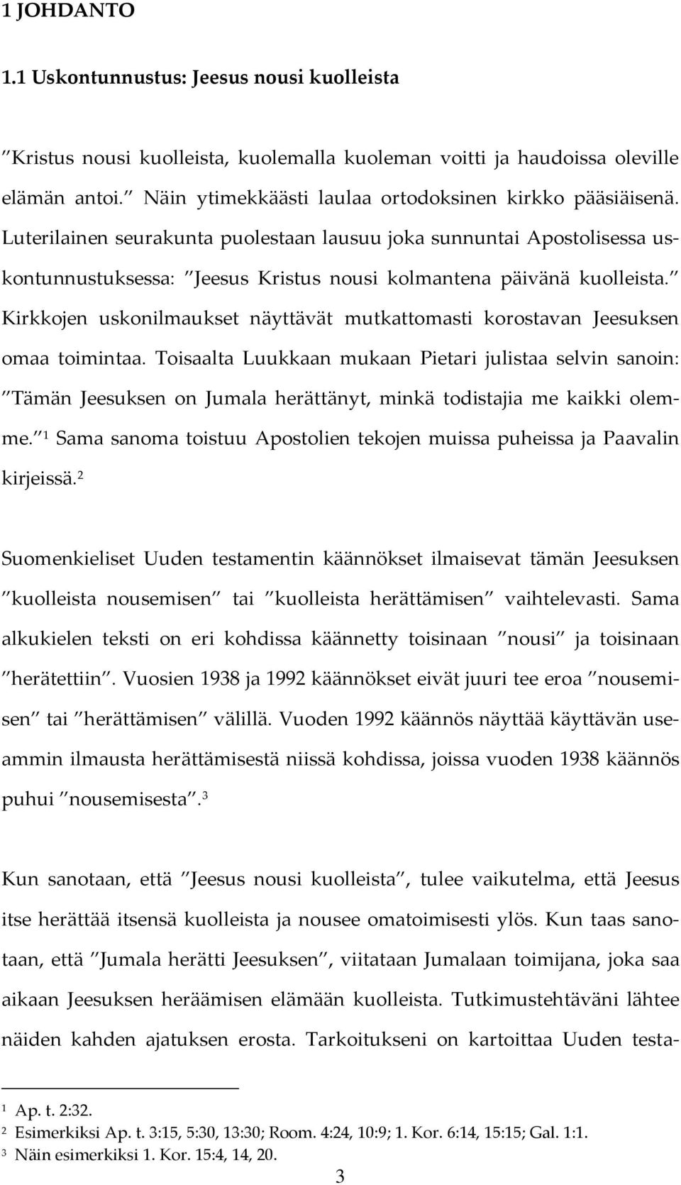 Kirkkojen uskonilmaukset näyttävät mutkattomasti korostavan Jeesuksen omaa toimintaa.