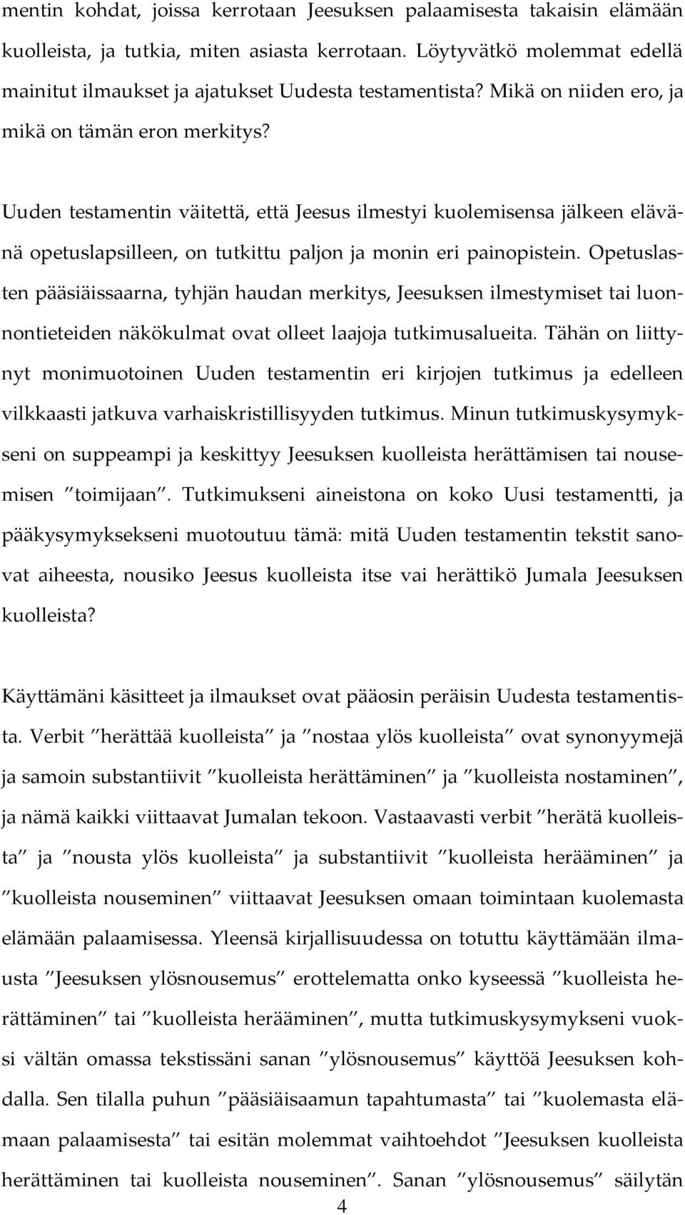 Opetuslasten pääsiäissaarna, tyhjän haudan merkitys, Jeesuksen ilmestymiset tai luonnontieteiden näkökulmat ovat olleet laajoja tutkimusalueita.
